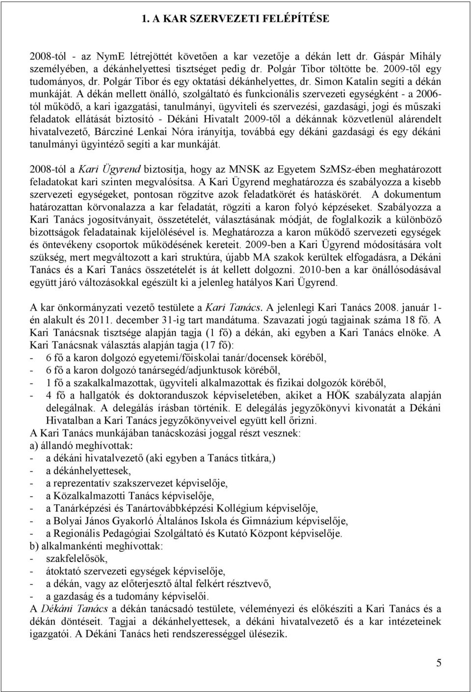 A dékán mellett önálló, szolgáltató és funkcionális szervezeti egységként - a 2006- tól működő, a kari igazgatási, tanulmányi, ügyviteli és szervezési, gazdasági, jogi és műszaki feladatok ellátását