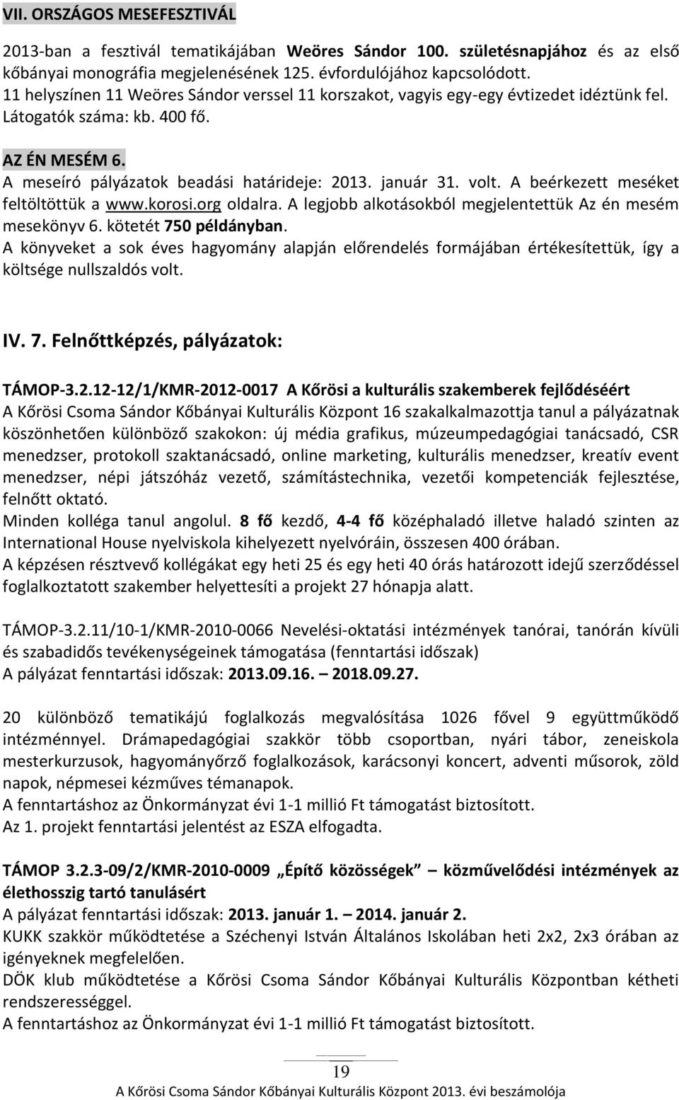 A beérkezett meséket feltöltöttük a www.korosi.org oldalra. A legjobb alkotásokból megjelentettük Az én mesém mesekönyv 6. kötetét 750 példányban.