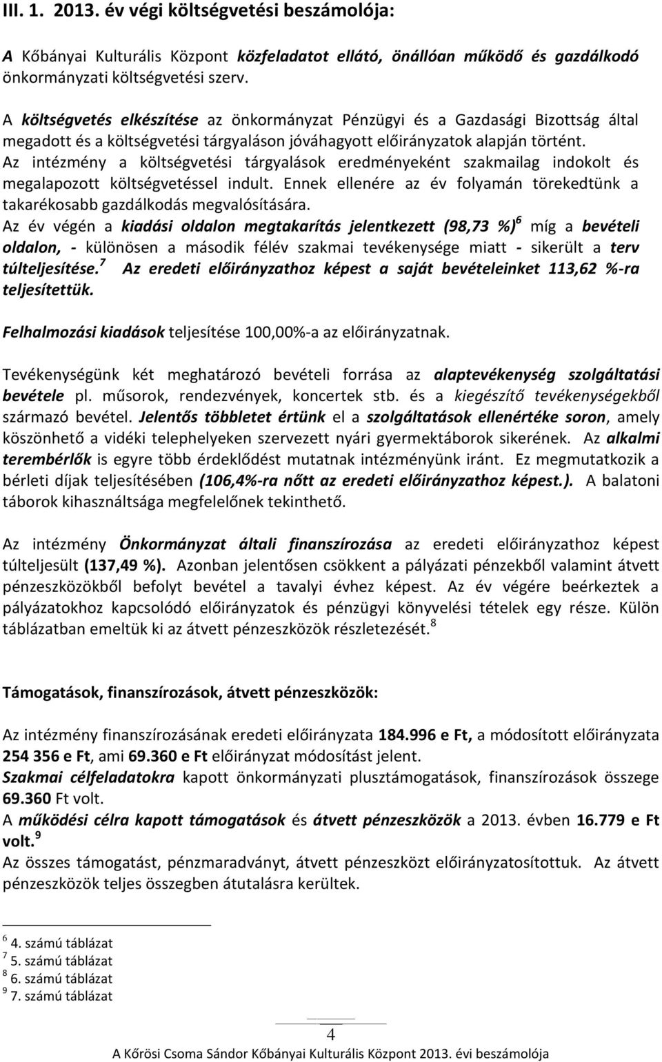 Az intézmény a költségvetési tárgyalások eredményeként szakmailag indokolt és megalapozott költségvetéssel indult. Ennek ellenére az év folyamán törekedtünk a takarékosabb gazdálkodás megvalósítására.