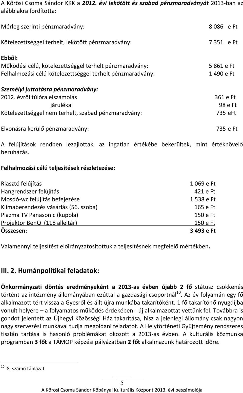 terhelt pénzmaradvány: Felhalmozási célú kötelezettséggel terhelt pénzmaradvány: 8 086 e Ft 7 351 e Ft 5 861 e Ft 1 490 e Ft Személyi juttatásra pénzmaradvány: 2012.