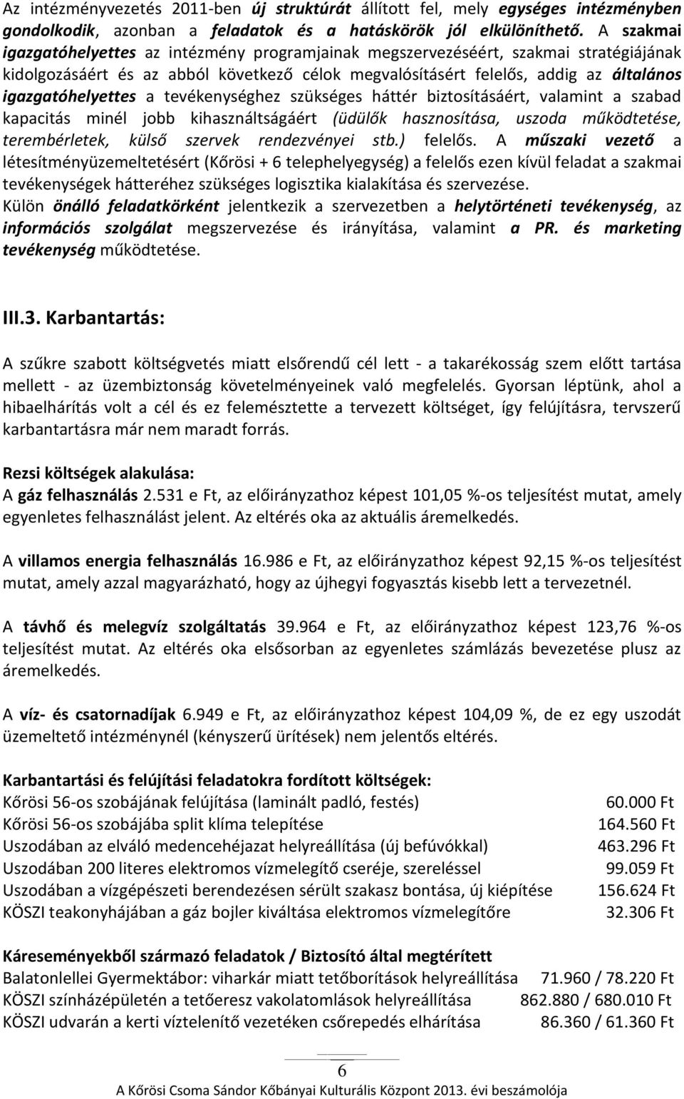 igazgatóhelyettes a tevékenységhez szükséges háttér biztosításáért, valamint a szabad kapacitás minél jobb kihasználtságáért (üdülők hasznosítása, uszoda működtetése, terembérletek, külső szervek