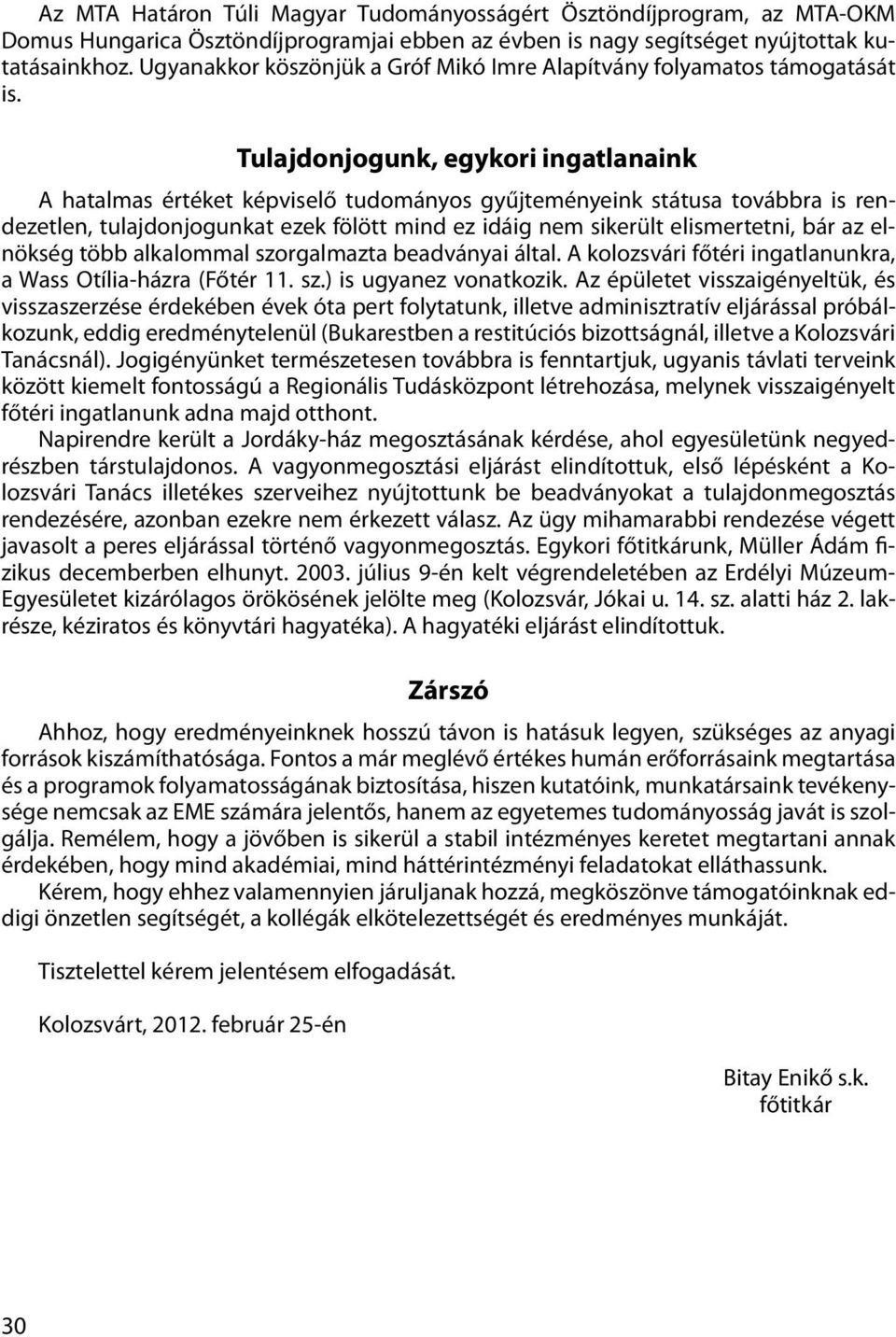 Tulajdonjogunk, egykori ingatlanaink A hatalmas értéket képviselő tudományos gyűjteményeink státusa továbbra is rendezetlen, tulajdonjogunkat ezek fölött mind ez idáig nem sikerült elismertetni, bár