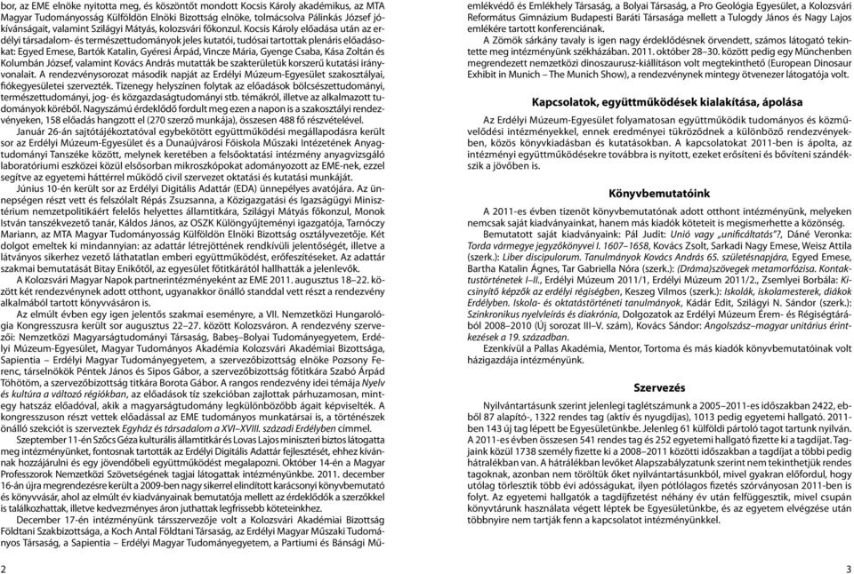 Kocsis Károly előadása után az erdélyi társadalom- és természettudományok jeles kutatói, tudósai tartottak plenáris előadásokat: Egyed Emese, Bartók Katalin, Gyéresi Árpád, Vincze Mária, Gyenge