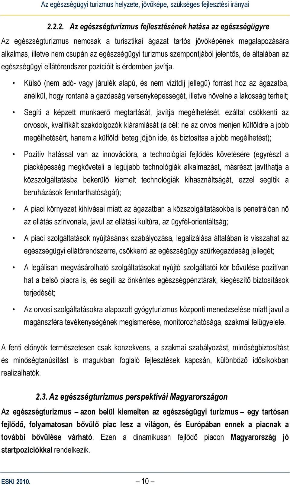 Külső (nem adó- vagy járulék alapú, és nem vizitdíj jellegű) forrást hoz az ágazatba, anélkül, hogy rontaná a gazdaság versenyképességét, illetve növelné a lakosság terheit; Segíti a képzett munkaerő