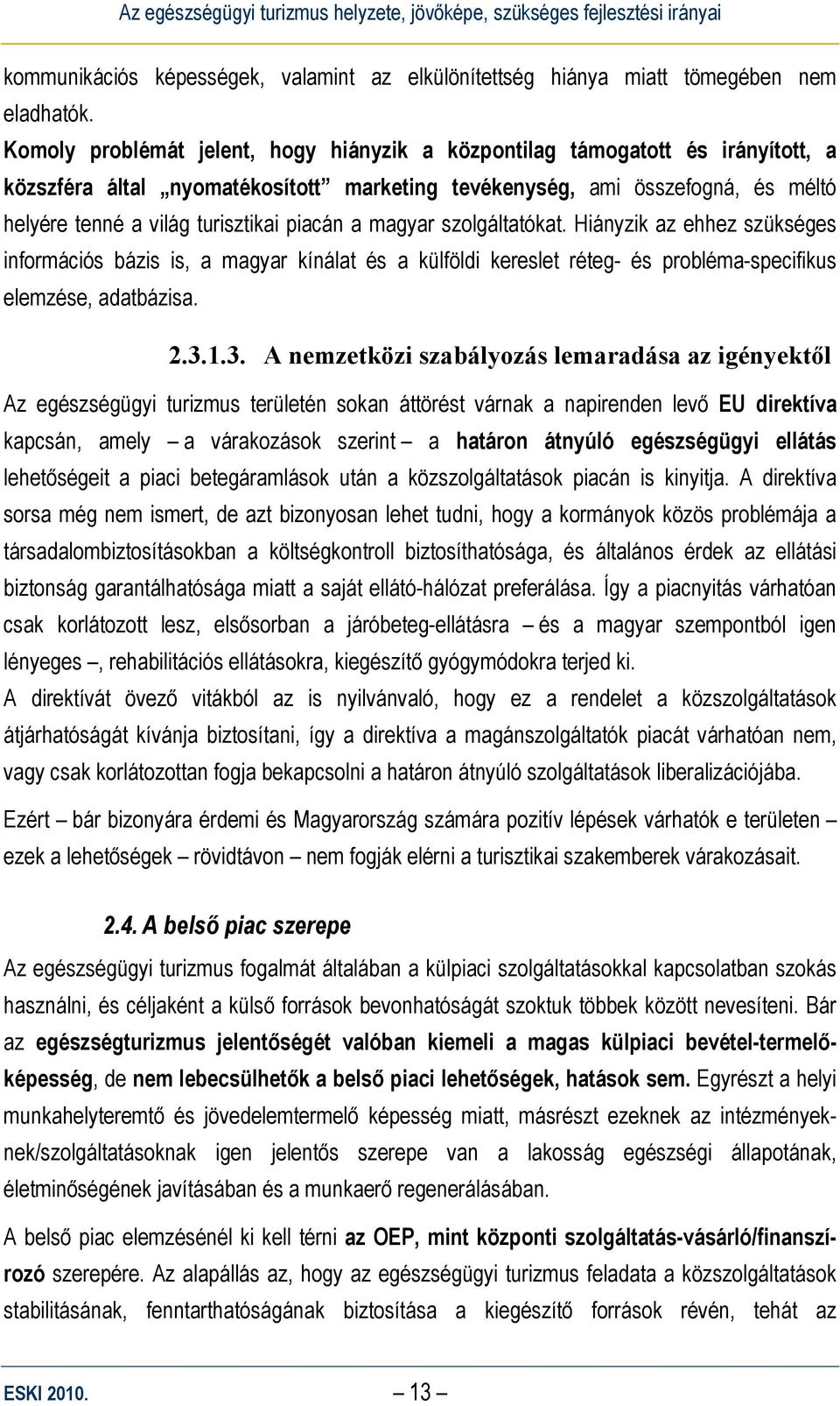 piacán a magyar szolgáltatókat. Hiányzik az ehhez szükséges információs bázis is, a magyar kínálat és a külföldi kereslet réteg- és probléma-specifikus elemzése, adatbázisa. 2.3.