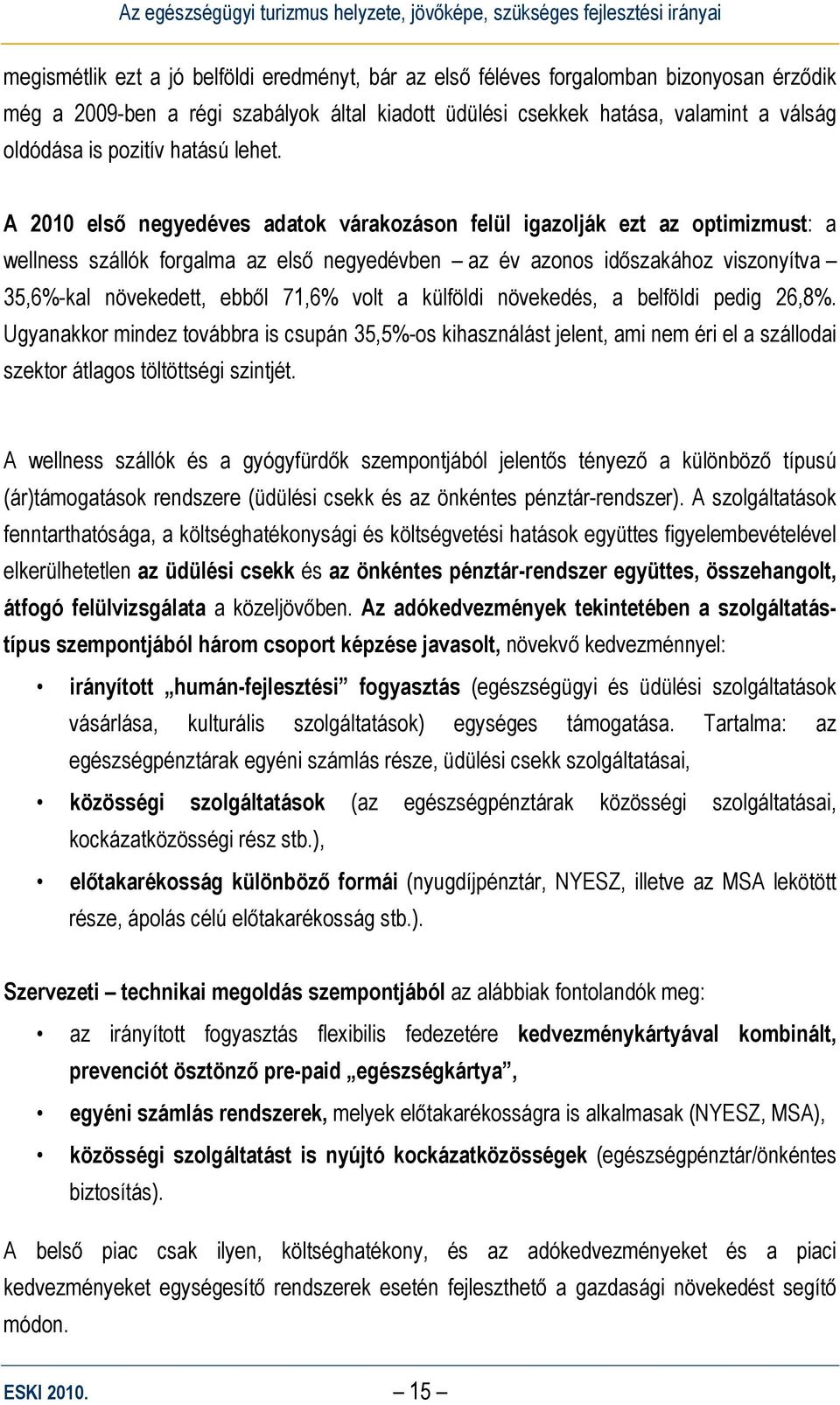 A 2010 első negyedéves adatok várakozáson felül igazolják ezt az optimizmust: a wellness szállók forgalma az első negyedévben az év azonos időszakához viszonyítva 35,6%-kal növekedett, ebből 71,6%