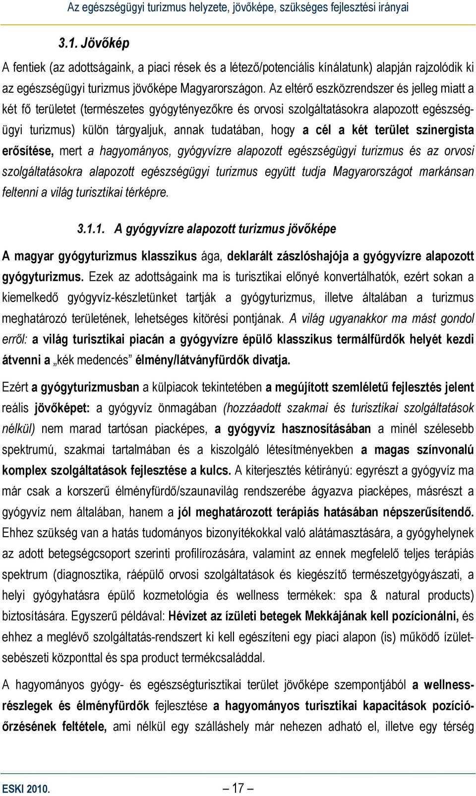 két terület szinergista erősítése, mert a hagyományos, gyógyvízre alapozott egészségügyi turizmus és az orvosi szolgáltatásokra alapozott egészségügyi turizmus együtt tudja Magyarországot markánsan