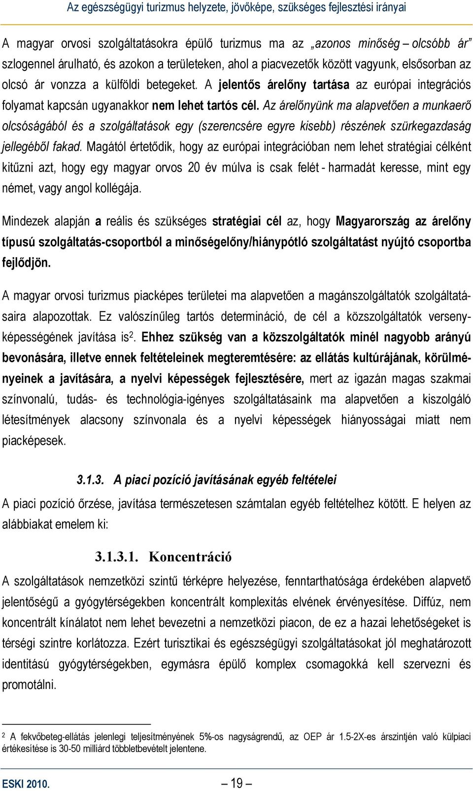 Az árelőnyünk ma alapvetően a munkaerő olcsóságából és a szolgáltatások egy (szerencsére egyre kisebb) részének szürkegazdaság jellegéből fakad.