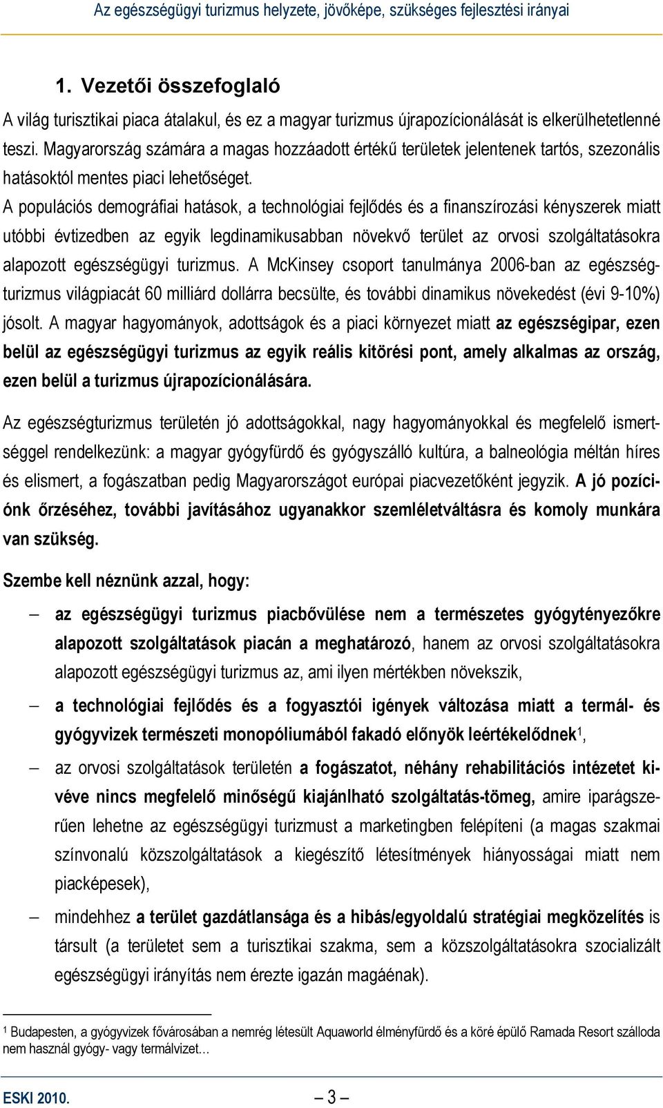 A populációs demográfiai hatások, a technológiai fejlődés és a finanszírozási kényszerek miatt utóbbi évtizedben az egyik legdinamikusabban növekvő terület az orvosi szolgáltatásokra alapozott