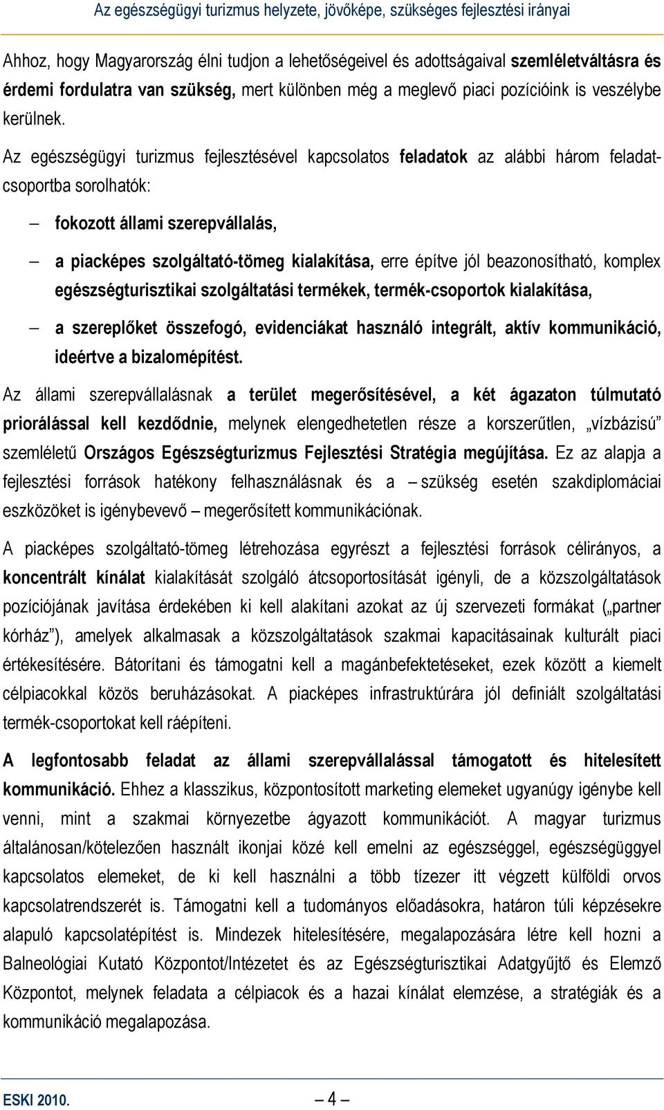 beazonosítható, komplex egészségturisztikai szolgáltatási termékek, termék-csoportok kialakítása, a szereplőket összefogó, evidenciákat használó integrált, aktív kommunikáció, ideértve a