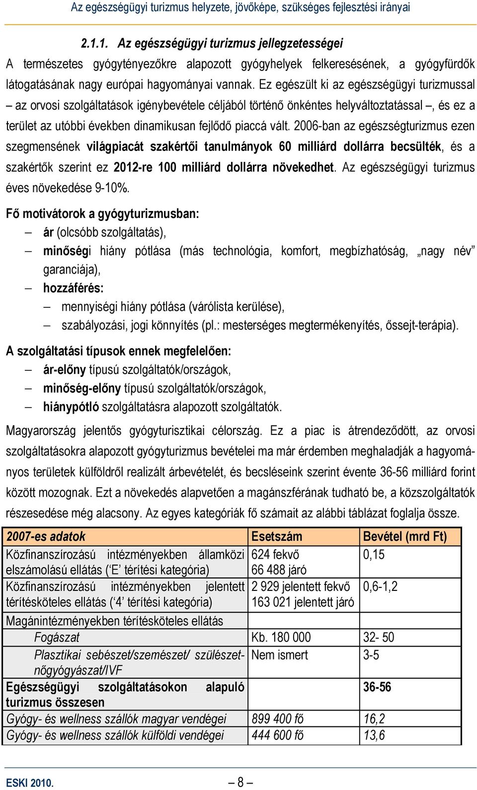 2006-ban az egészségturizmus ezen szegmensének világpiacát szakértői tanulmányok 60 milliárd dollárra becsülték, és a szakértők szerint ez 2012-re 100 milliárd dollárra növekedhet.