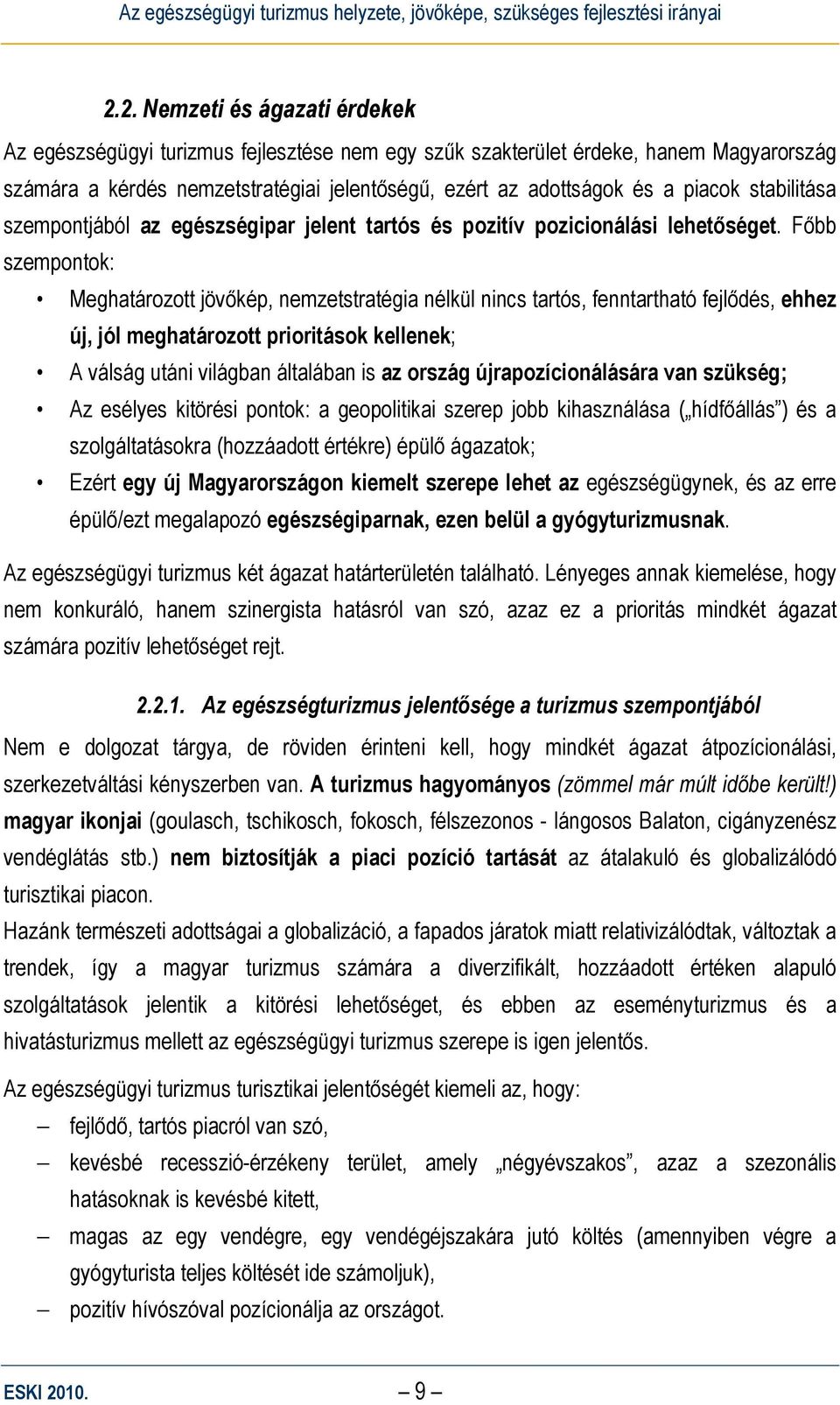 Főbb szempontok: Meghatározott jövőkép, nemzetstratégia nélkül nincs tartós, fenntartható fejlődés, ehhez új, jól meghatározott prioritások kellenek; A válság utáni világban általában is az ország