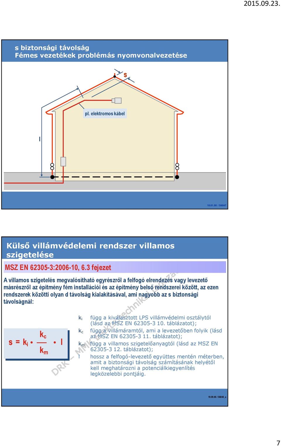 olyan d távolság kialakításával, ami nagyobb az s biztonsági távolságnál: k c s = k i l k m k i k c k m l függ a kiválasztott LPS villámvédelmi osztálytól (lásd az MSZ EN 62305-3 10.