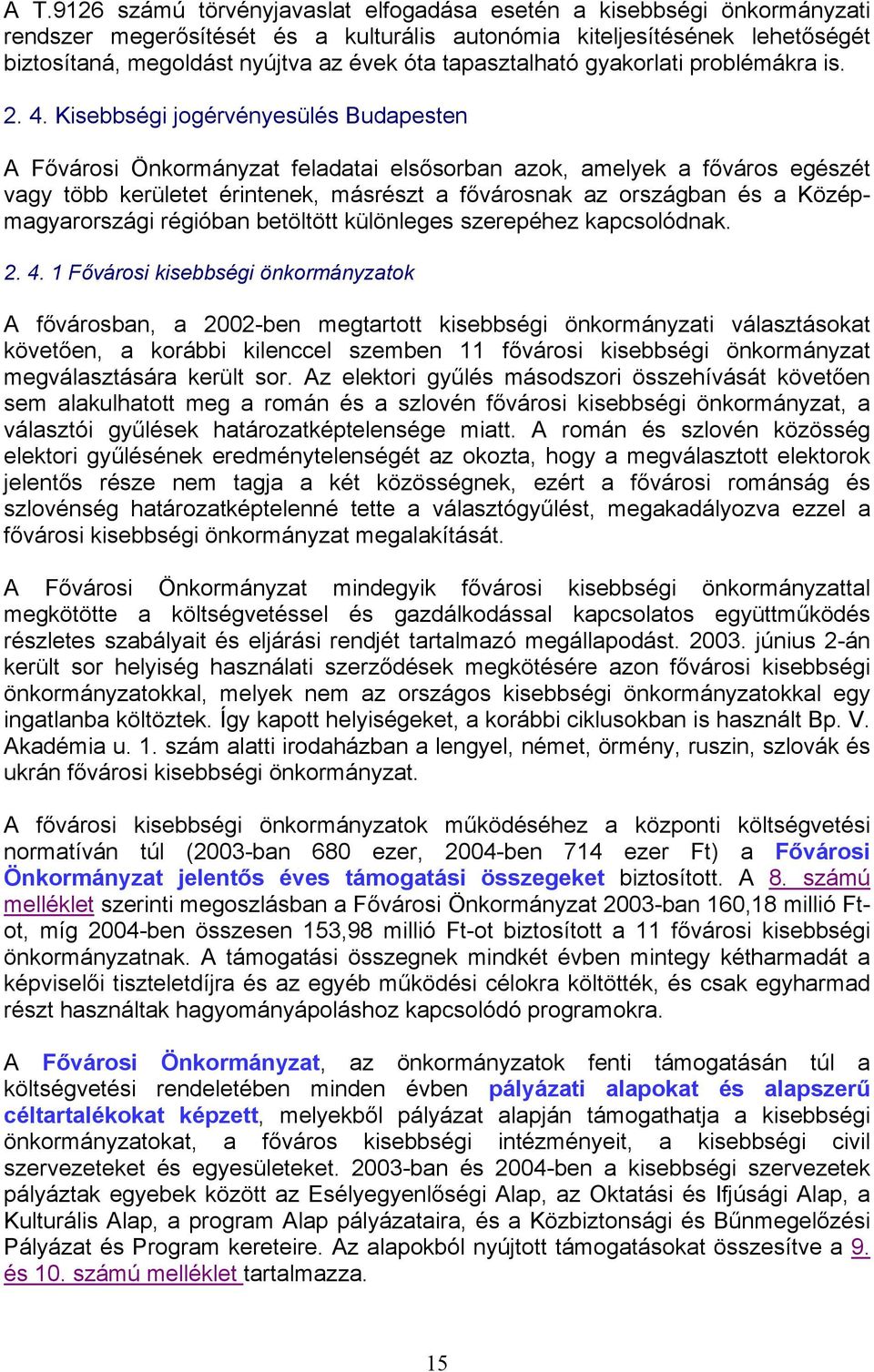 Kisebbségi jogérvényesülés Budapesten A Fővárosi Önkormányzat feladatai elsősorban azok, amelyek a főváros egészét vagy több kerületet érintenek, másrészt a fővárosnak az országban és a