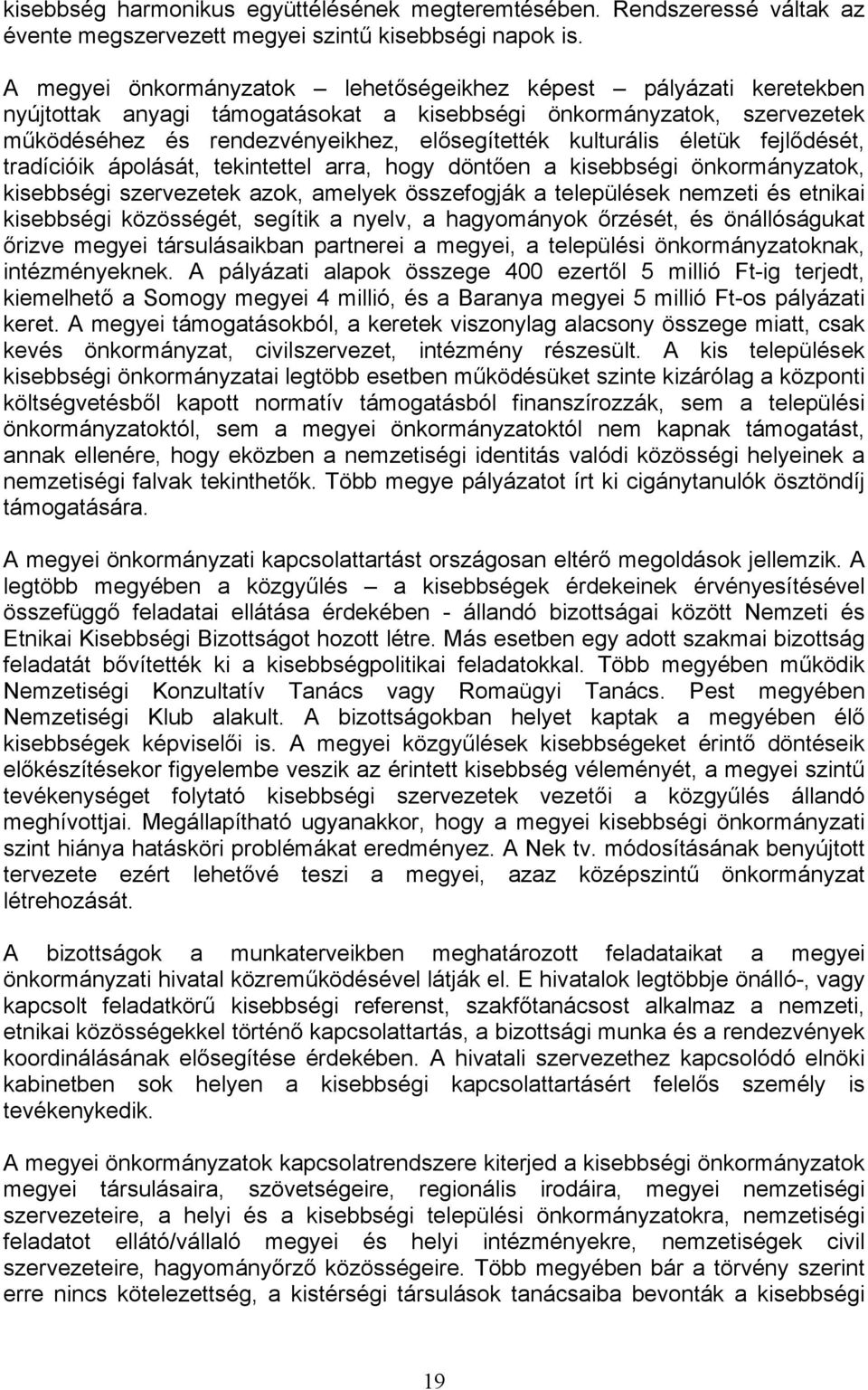 életük fejlődését, tradícióik ápolását, tekintettel arra, hogy döntően a kisebbségi önkormányzatok, kisebbségi szervezetek azok, amelyek összefogják a települések nemzeti és etnikai kisebbségi