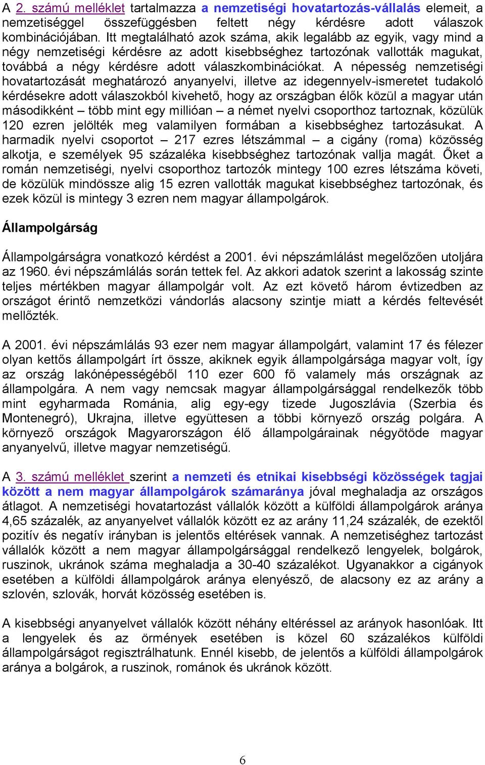 A népesség nemzetiségi hovatartozását meghatározó anyanyelvi, illetve az idegennyelv-ismeretet tudakoló kérdésekre adott válaszokból kivehető, hogy az országban élők közül a magyar után másodikként