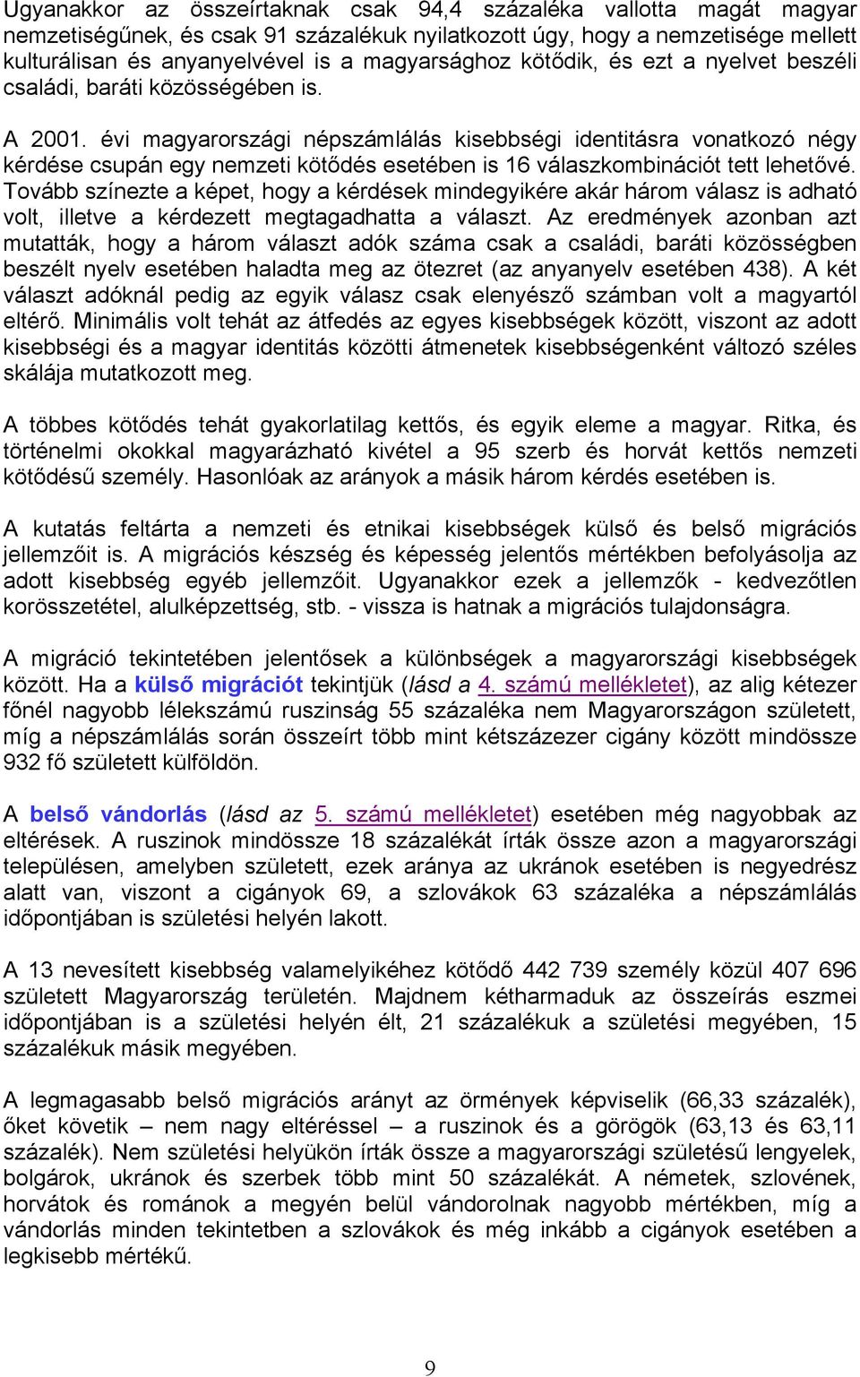 évi magyarországi népszámlálás kisebbségi identitásra vonatkozó négy kérdése csupán egy nemzeti kötődés esetében is 16 válaszkombinációt tett lehetővé.