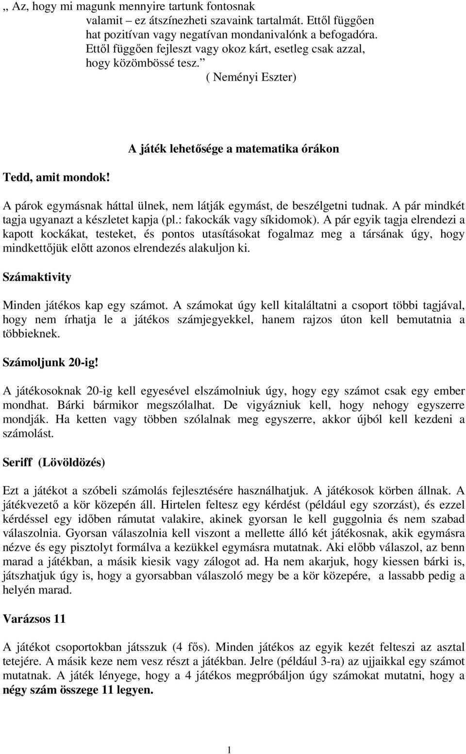 A játék lehetősége a matematika órákon A párok egymásnak háttal ülnek, nem látják egymást, de beszélgetni tudnak. A pár mindkét tagja ugyanazt a készletet kapja (pl.: fakockák vagy síkidomok).