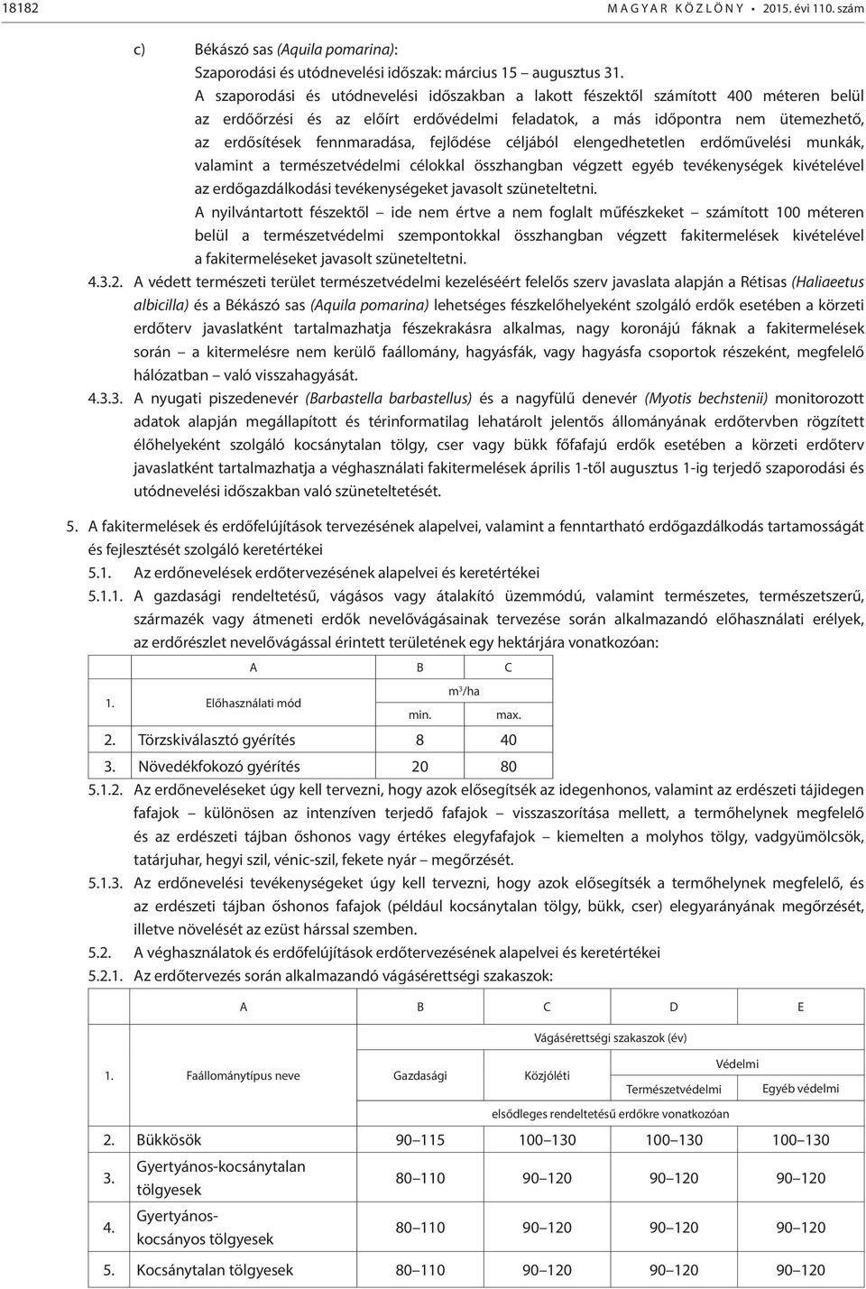 fejlődése céljából elengedhetetlen erdőművelési munkák, valamint a természetvédelmi célokkal összhangban végzett egyéb tevékenységek kivételével az erdőgazdálkodási tevékenységeket javasolt