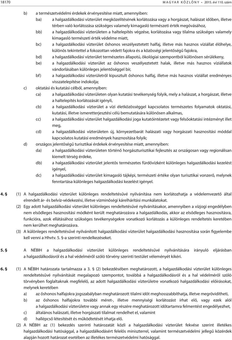 szükséges valamely kimagasló természeti érték megóvásához, bb) a halgazdálkodási vízterületen a haltelepítés végzése, korlátozása vagy tilalma szükséges valamely kimagasló természeti érték védelme