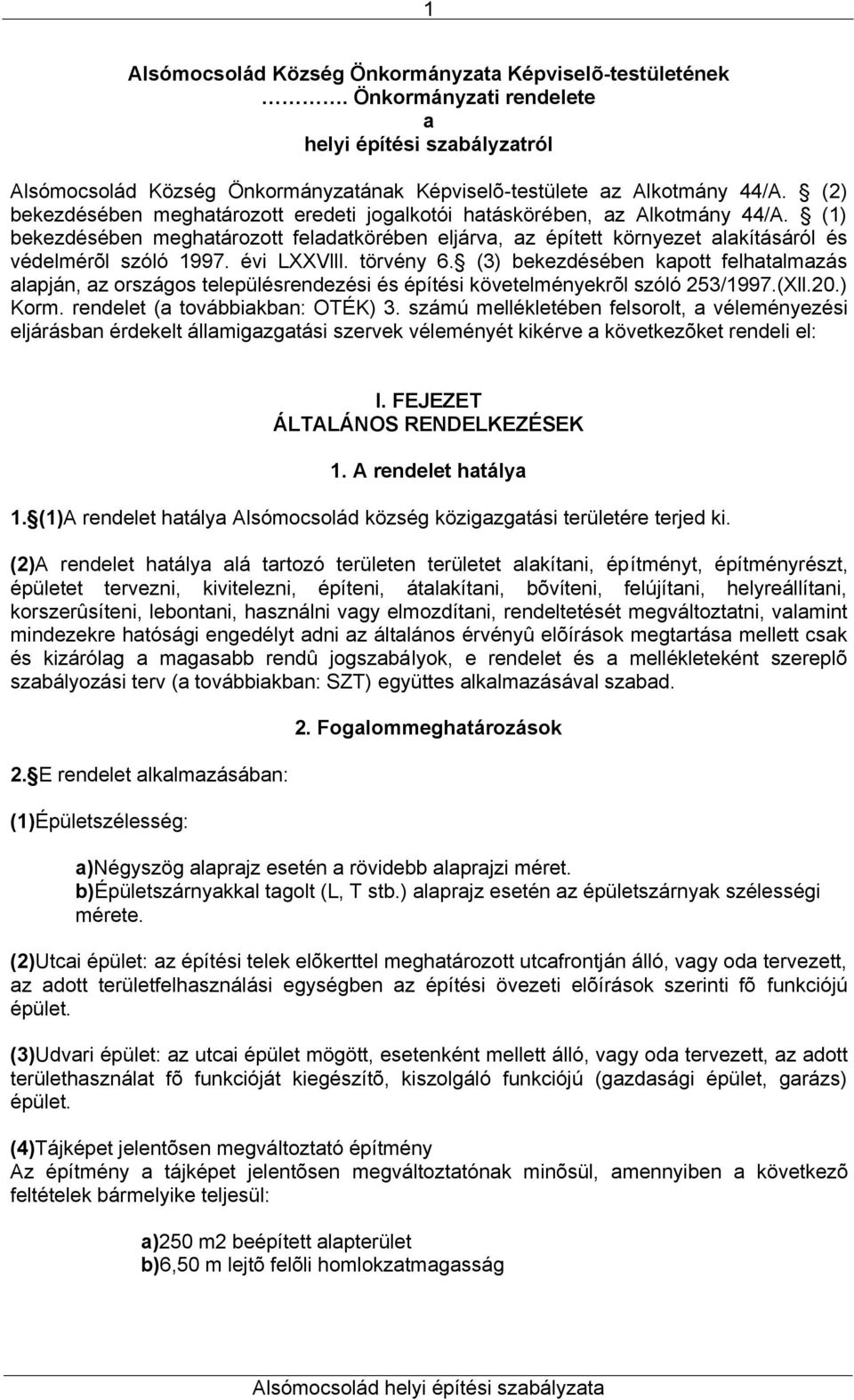 évi LXXVlll. törvény 6. (3) bekezdésében kapott felhatalmazás alapján, az országos településrendezési és építési követelményekrõl szóló 253/1997.(Xll.20.) Korm. rendelet (a továbbiakban: OTÉK) 3.