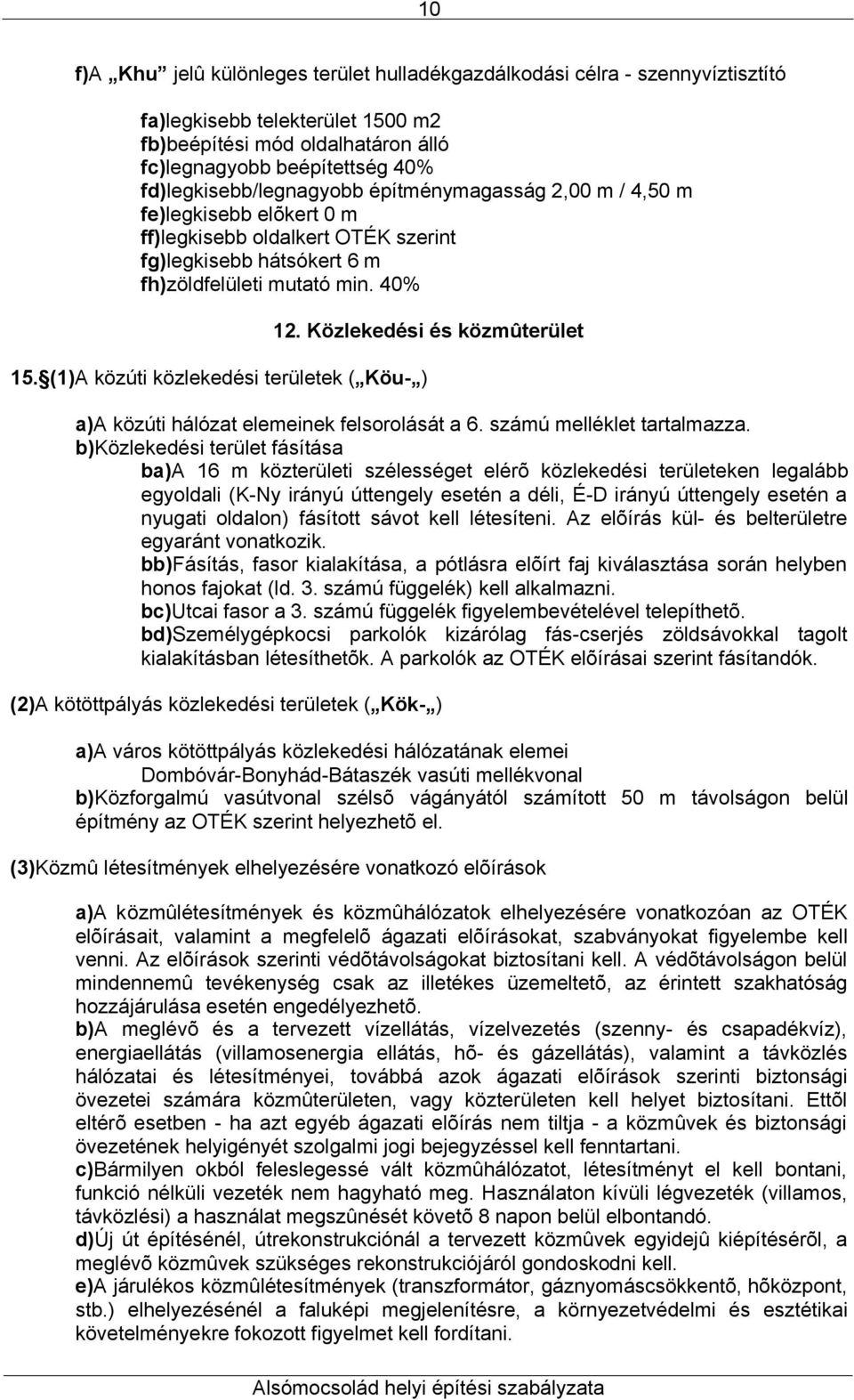 (1)A közúti közlekedési területek ( Köu- ) 12. Közlekedési és közmûterület a)a közúti hálózat elemeinek felsorolását a 6. számú melléklet tartalmazza.