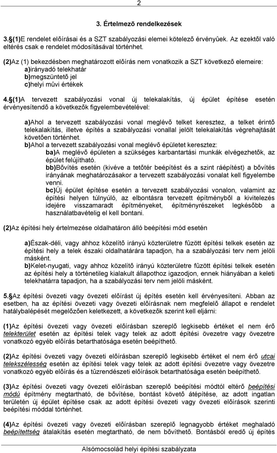 (1)A tervezett szabályozási vonal új telekalakítás, új épület építése esetén érvényesítendõ a következõk figyelembevételével: a)ahol a tervezett szabályozási vonal meglévõ telket keresztez, a telket