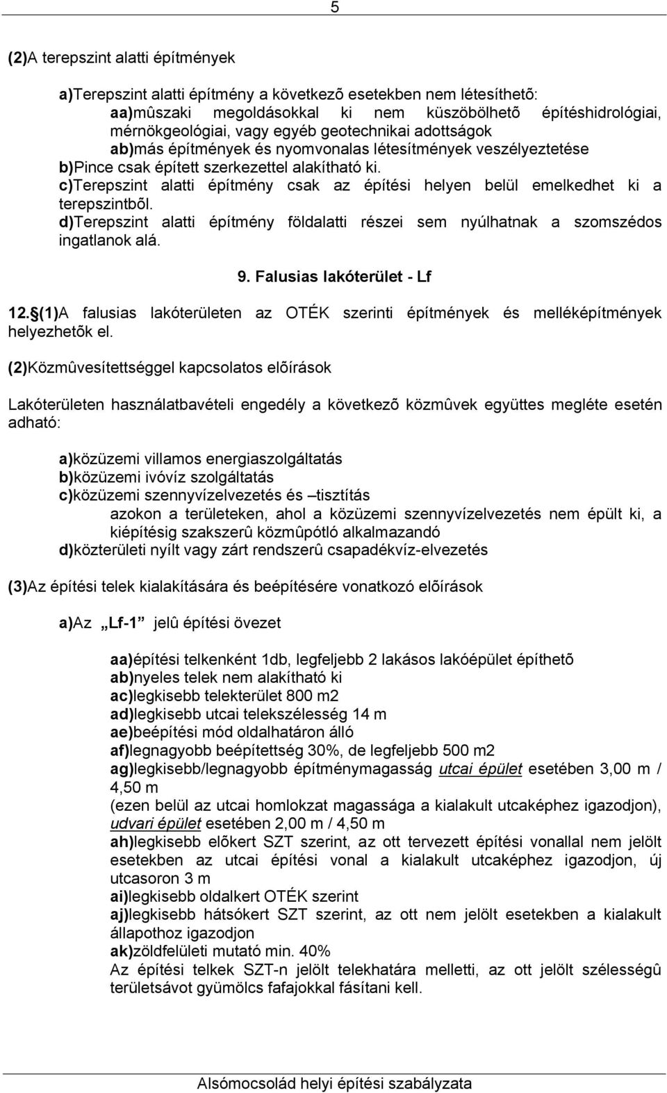 c)terepszint alatti építmény csak az építési helyen belül emelkedhet ki a terepszintbõl. d)terepszint alatti építmény földalatti részei sem nyúlhatnak a szomszédos ingatlanok alá. 9.