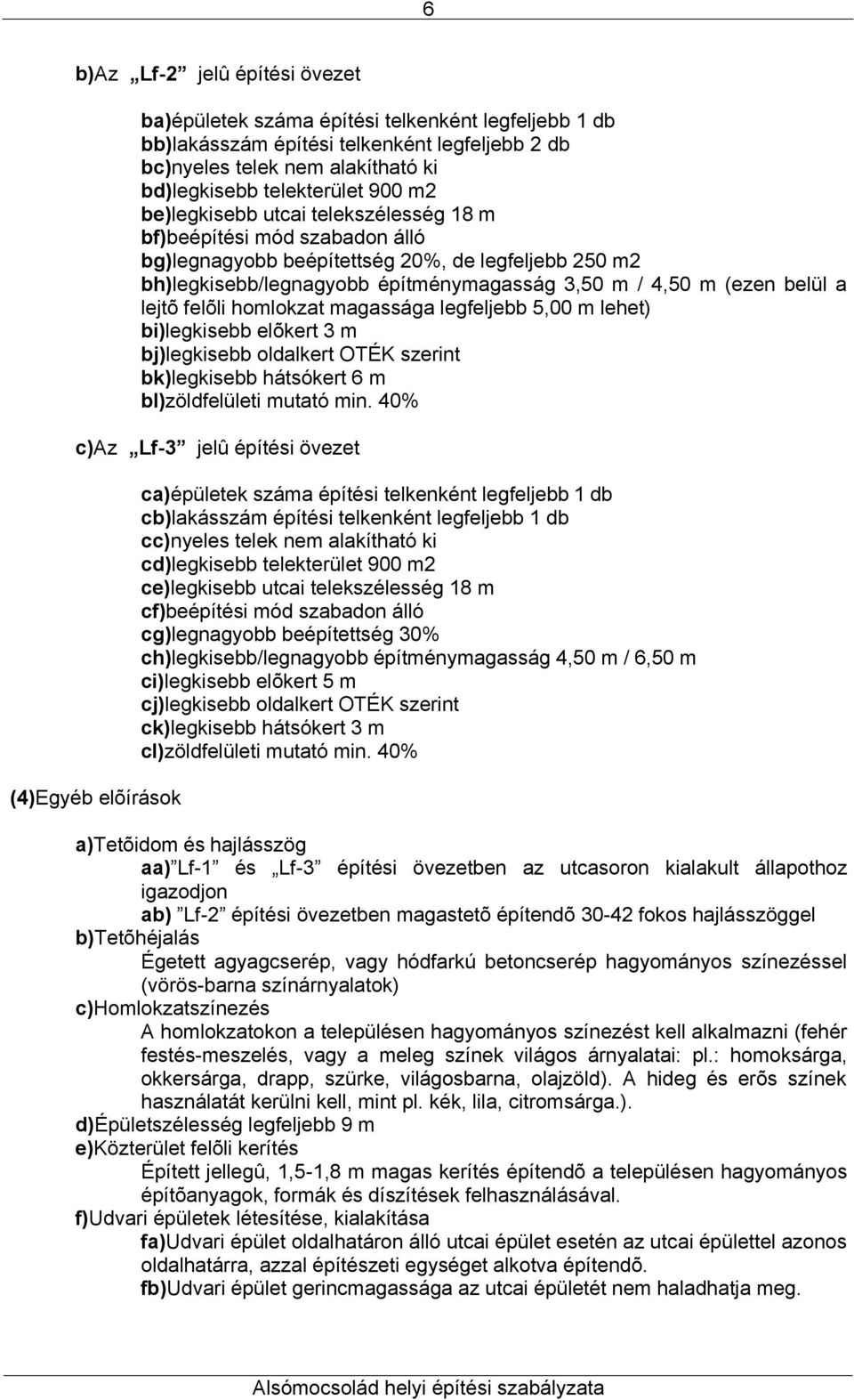 felõli homlokzat magassága legfeljebb 5,00 m lehet) bi)legkisebb elõkert 3 m bj)legkisebb oldalkert OTÉK szerint bk)legkisebb hátsókert 6 m bl)zöldfelületi mutató min.