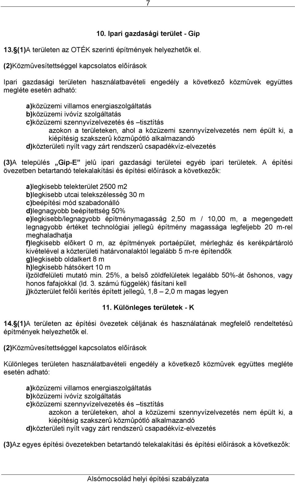 b)közüzemi ivóvíz szolgáltatás c)közüzemi szennyvízelvezetés és tisztítás azokon a területeken, ahol a közüzemi szennyvízelvezetés nem épült ki, a kiépítésig szakszerû közmûpótló alkalmazandó