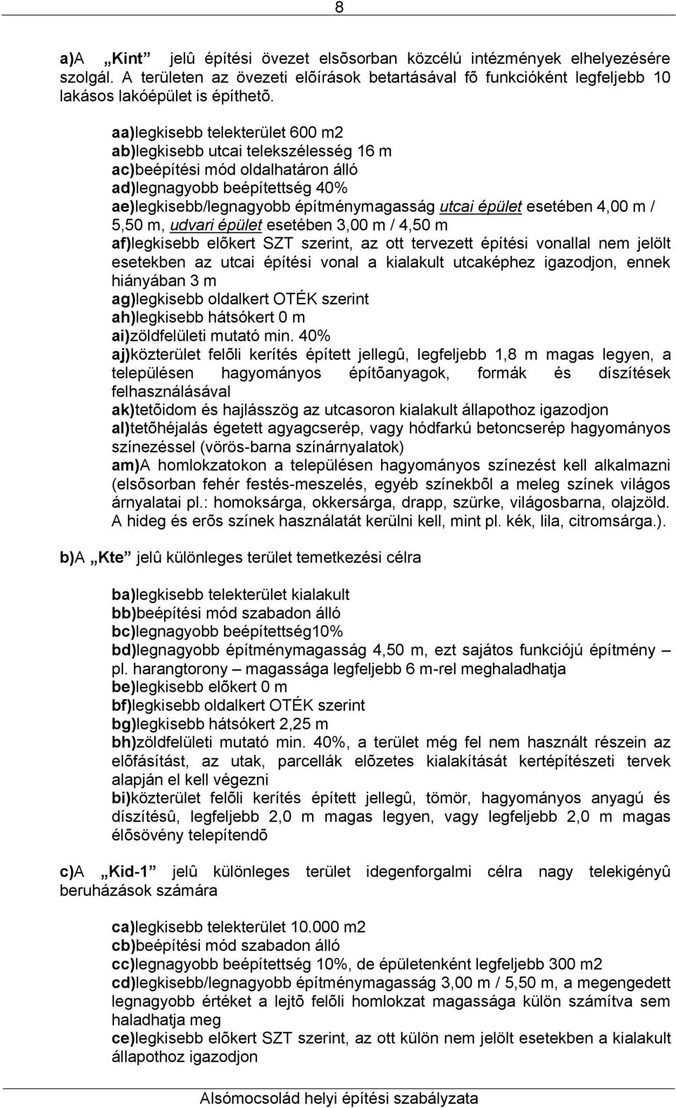 esetében 4,00 m / 5,50 m, udvari épület esetében 3,00 m / 4,50 m af)legkisebb elõkert SZT szerint, az ott tervezett építési vonallal nem jelölt esetekben az utcai építési vonal a kialakult utcaképhez