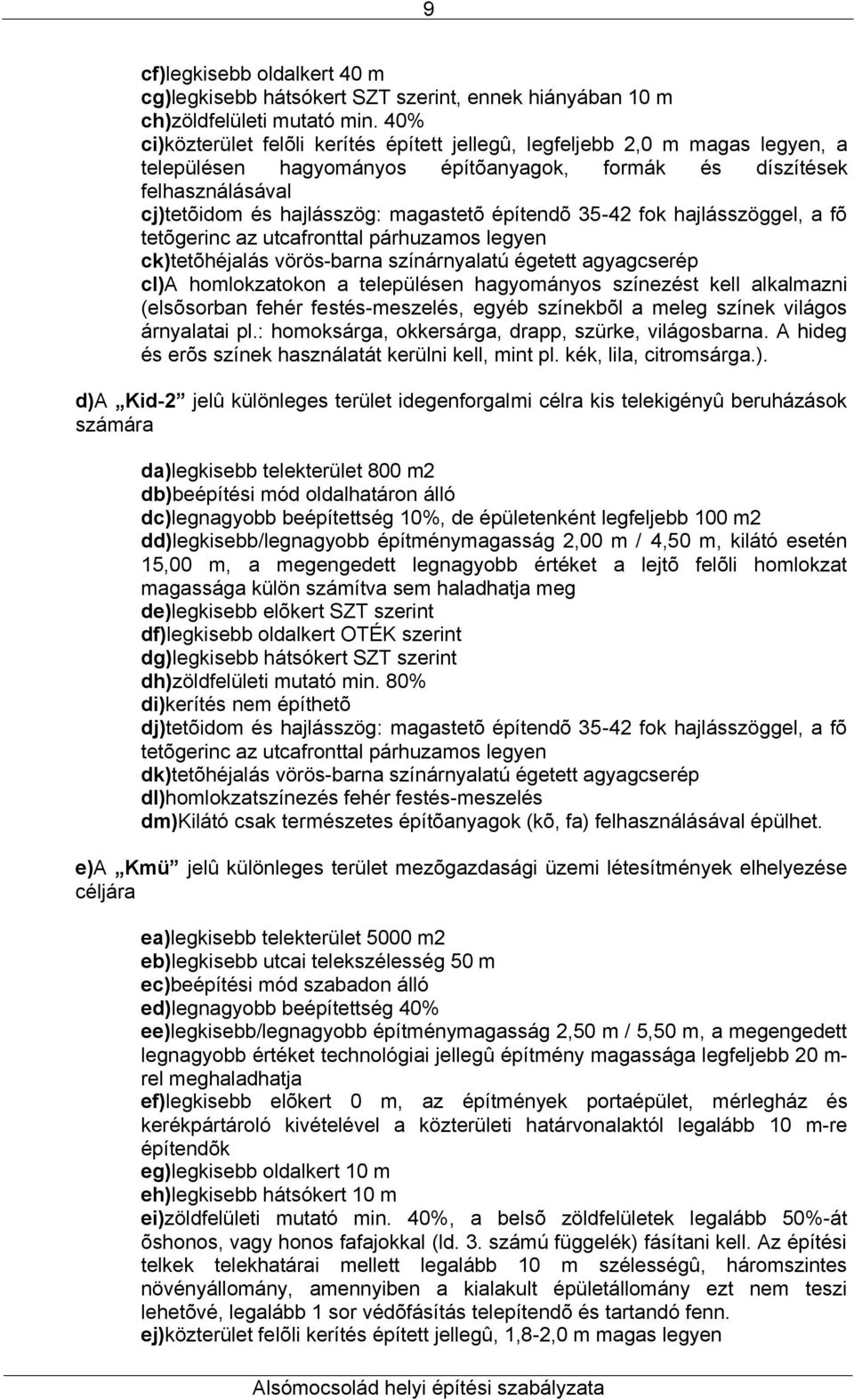 építendõ 35-42 fok hajlásszöggel, a fõ tetõgerinc az utcafronttal párhuzamos legyen ck)tetõhéjalás vörös-barna színárnyalatú égetett agyagcserép cl)a homlokzatokon a településen hagyományos színezést