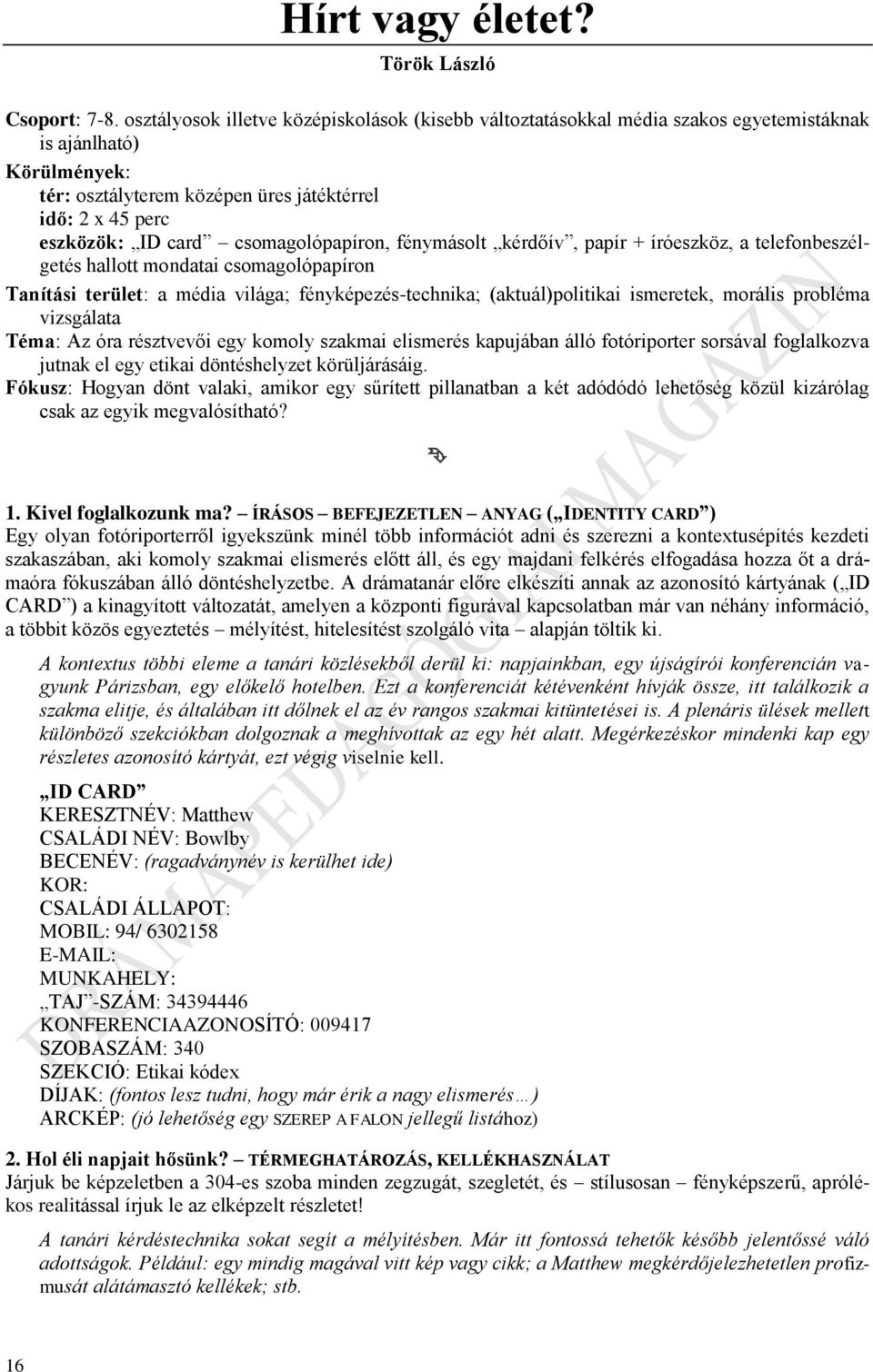 csomagolópapíron, fénymásolt kérdőív, papír + íróeszköz, a telefonbeszélgetés hallott mondatai csomagolópapíron Tanítási terület: a média világa; fényképezés-technika; (aktuál)politikai ismeretek,