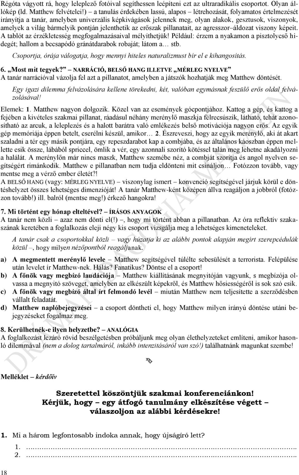 bármelyik pontján jelenthetik az erőszak pillanatait, az agresszor áldozat viszony képeit. A tablót az érzékletesség megfogalmazásaival mélyíthetjük!