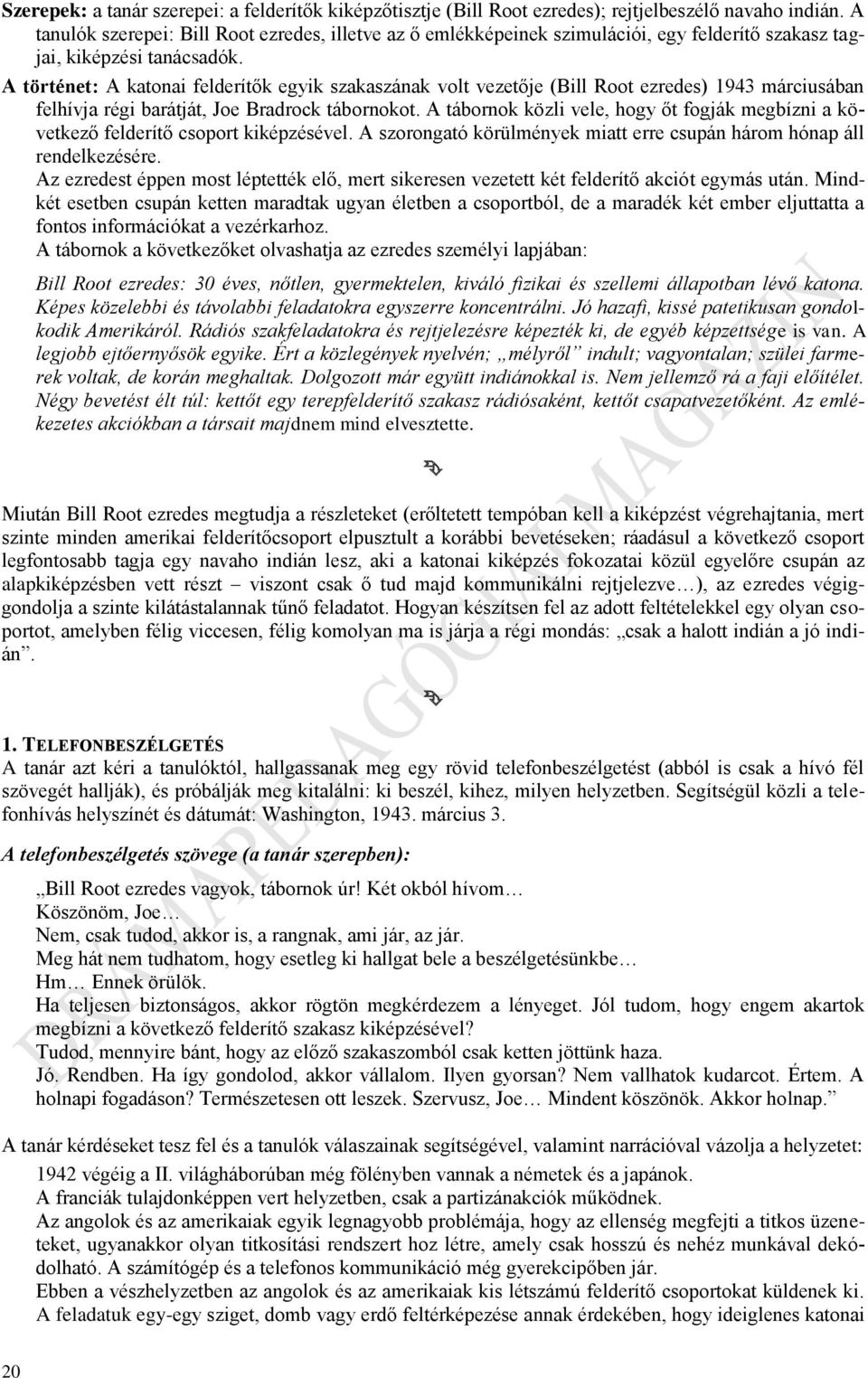 A történet: A katonai felderítők egyik szakaszának volt vezetője (Bill Root ezredes) 1943 márciusában felhívja régi barátját, Joe Bradrock tábornokot.