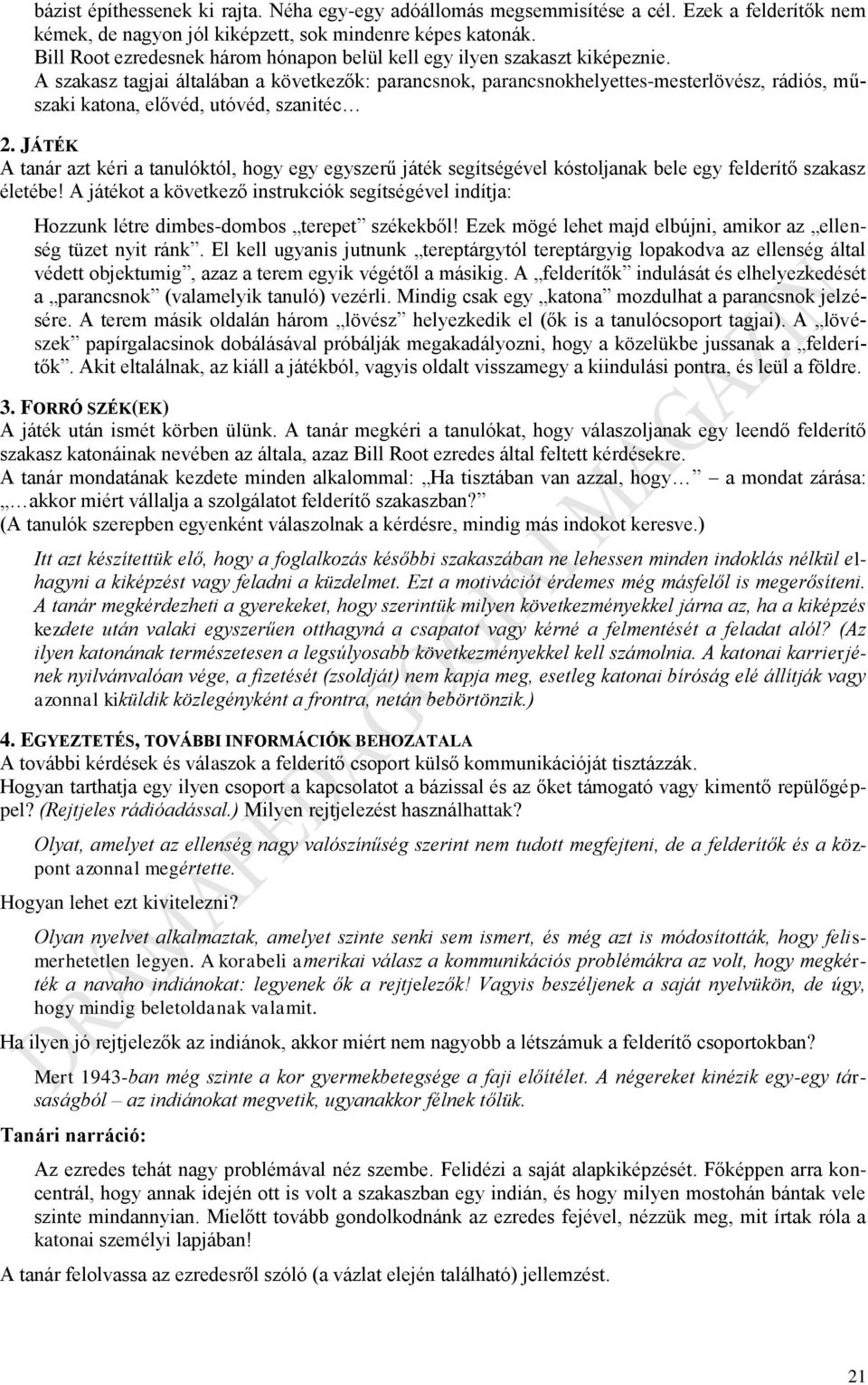 A szakasz tagjai általában a következők: parancsnok, parancsnokhelyettes-mesterlövész, rádiós, műszaki katona, elővéd, utóvéd, szanitéc 2.