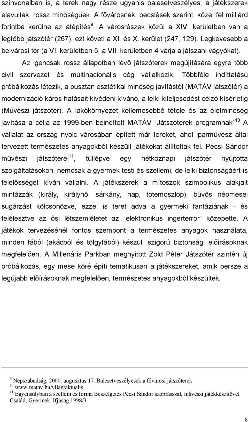 kerületben 4 várja a játszani vágyókat). Az igencsak rossz állapotban lévő játszóterek megújítására egyre több civil szervezet és multinacionális cég vállalkozik.