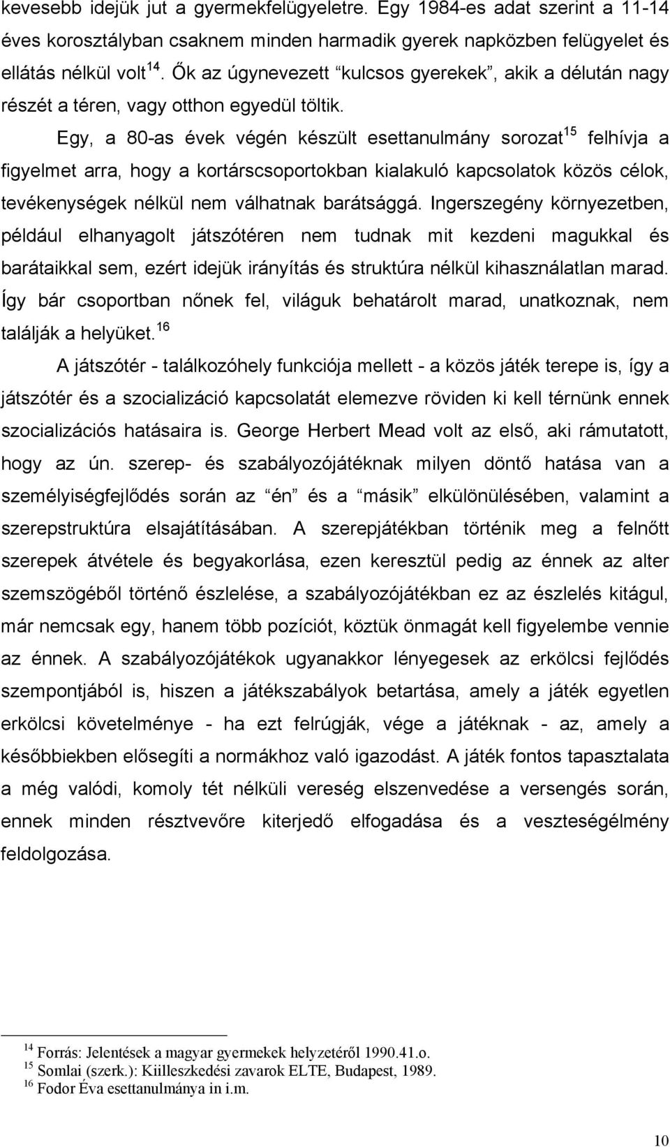 Egy, a 80-as évek végén készült esettanulmány sorozat 15 felhívja a figyelmet arra, hogy a kortárscsoportokban kialakuló kapcsolatok közös célok, tevékenységek nélkül nem válhatnak barátsággá.