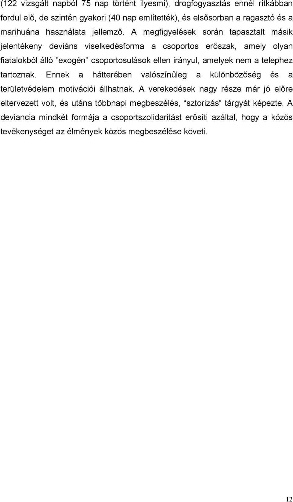 A megfigyelések során tapasztalt másik jelentékeny deviáns viselkedésforma a csoportos erőszak, amely olyan fiatalokból álló "exogén" csoportosulások ellen irányul, amelyek nem a