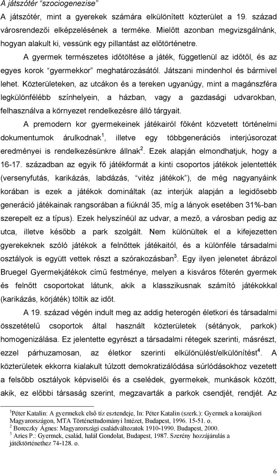 A gyermek természetes időtöltése a játék, függetlenül az időtől, és az egyes korok gyermekkor meghatározásától. Játszani mindenhol és bármivel lehet.