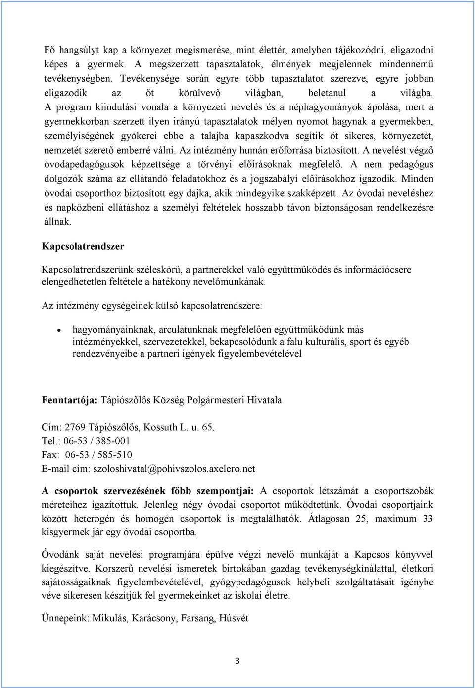 A program kiindulási vonala a környezeti nevelés és a néphagyományok ápolása, mert a gyermekkorban szerzett ilyen irányú tapasztalatok mélyen nyomot hagynak a gyermekben, személyiségének gyökerei