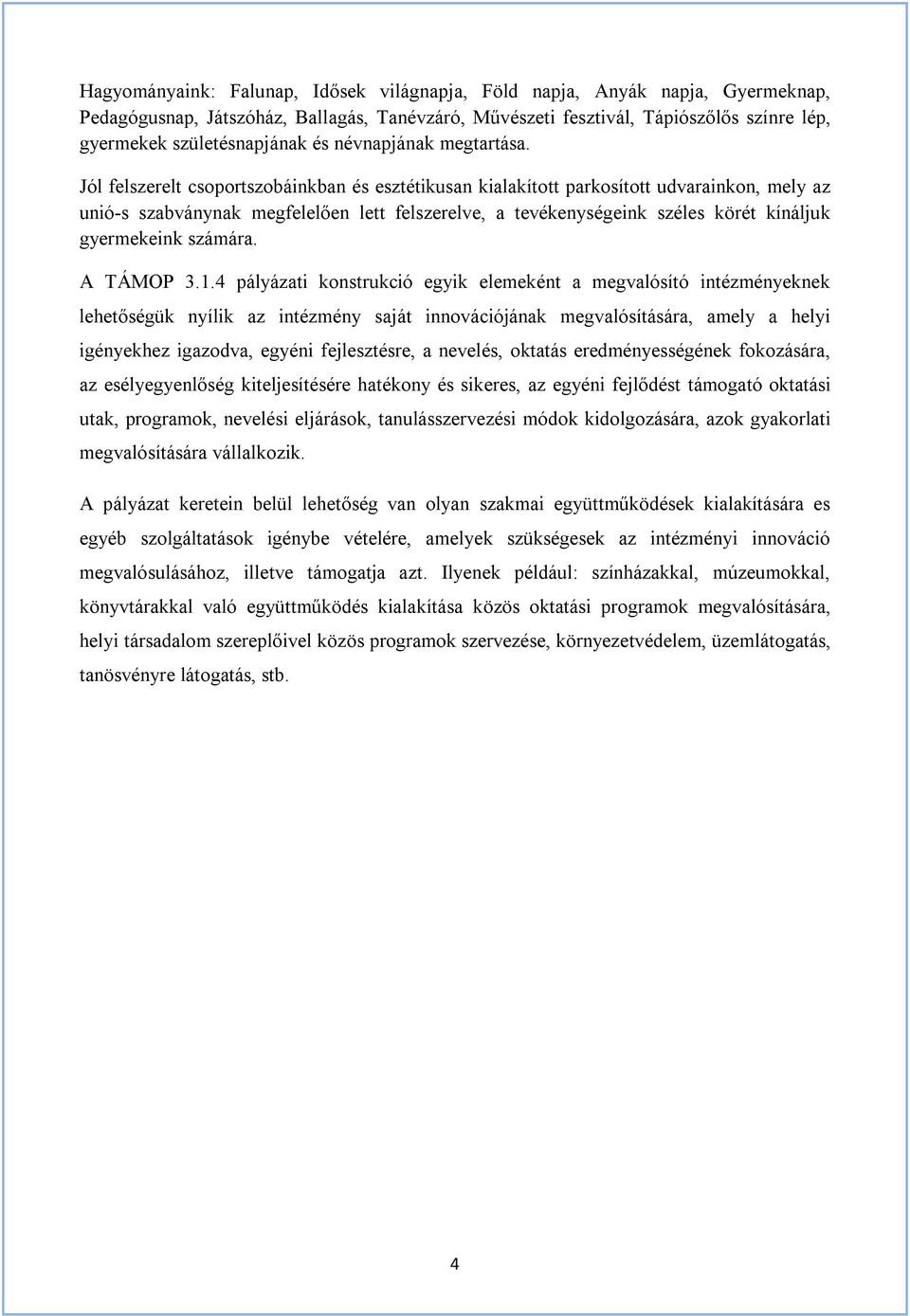 Jól felszerelt csoportszobáinkban és esztétikusan kialakított parkosított udvarainkon, mely az unió-s szabványnak megfelelően lett felszerelve, a tevékenységeink széles körét kínáljuk gyermekeink