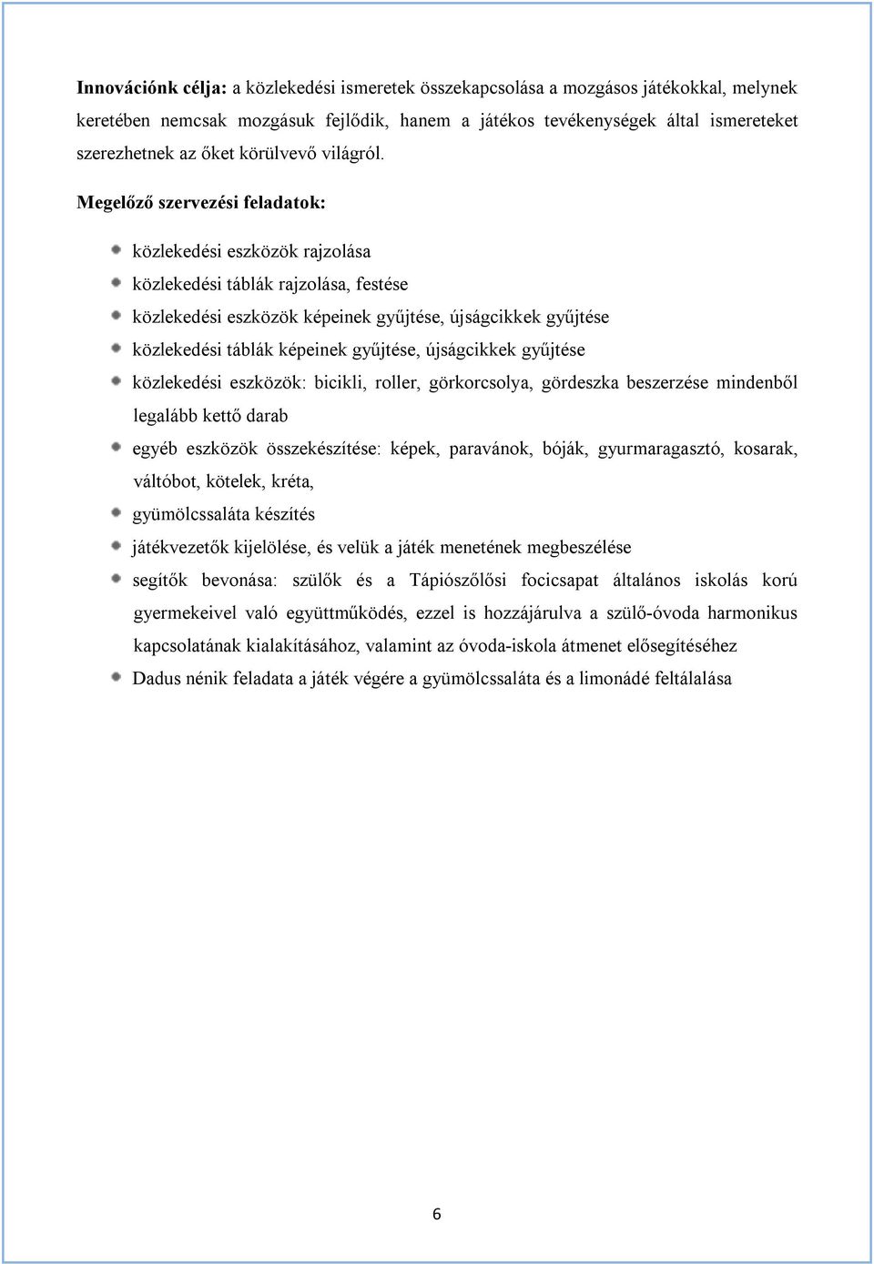 Megelőző szervezési feladatok: közlekedési eszközök rajzolása közlekedési táblák rajzolása, festése közlekedési eszközök képeinek gyűjtése, újságcikkek gyűjtése közlekedési táblák képeinek gyűjtése,