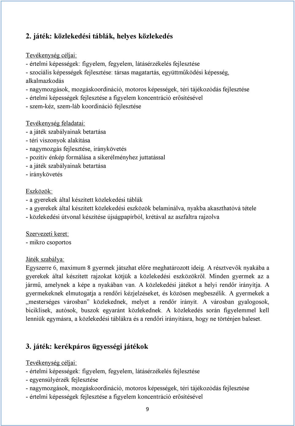 szem-kéz, szem-láb koordináció fejlesztése Tevékenység feladatai: - a játék szabályainak betartása - téri viszonyok alakítása - nagymozgás fejlesztése, iránykövetés - pozitív énkép formálása a