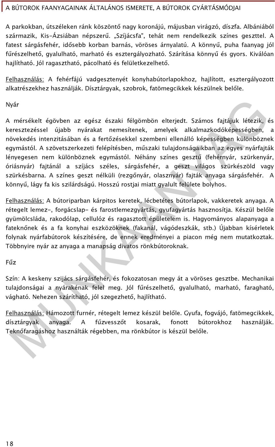 Jól ragasztható, pácolható és felületkezelhető. Felhasználás: A fehérfájú vadgesztenyét konyhabútorlapokhoz, hajlított, esztergályozott alkatrészekhez használják.