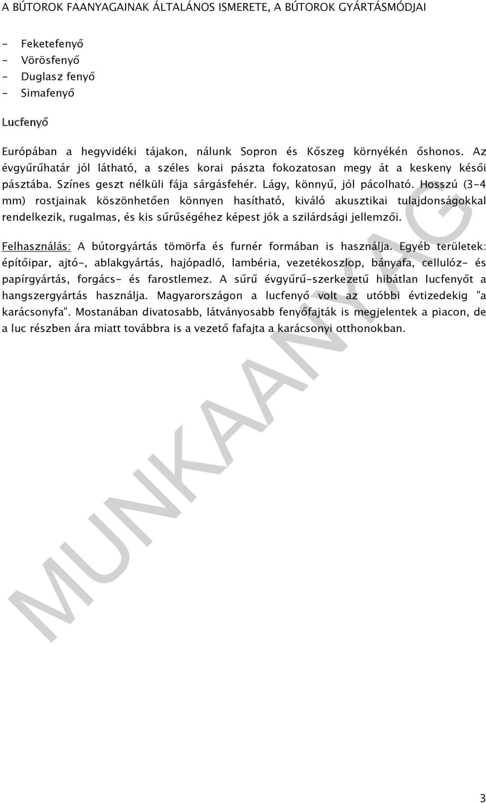 Hosszú (3-4 mm) rostjainak köszönhetően könnyen hasítható, kiváló akusztikai tulajdonságokkal rendelkezik, rugalmas, és kis sűrűségéhez képest jók a szilárdsági jellemzői.