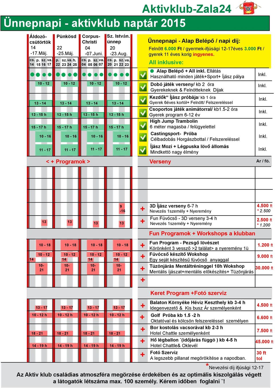 cs. p. sz. va. 04 05 06 07 20 21 22 23 10-12 13-14 13-15 h 15-17 h 10-16 11-17 10-12 13-14 13-15 h 15-17 h 10-16 11-17 Ünnepnapi - Alap Belépő / napi díj: Felnőtt 6.