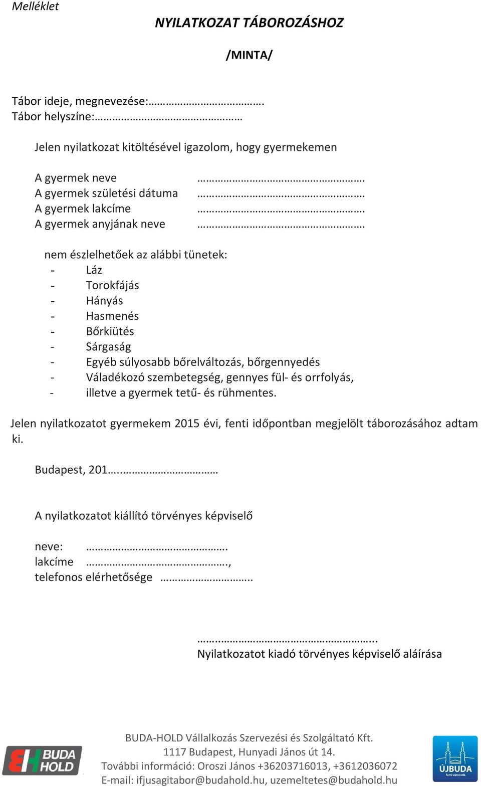 ... nem észlelhetőek az alábbi tünetek: - Láz - Torokfájás - Hányás - Hasmenés - Bőrkiütés - Sárgaság - Egyéb súlyosabb bőrelváltozás, bőrgennyedés - Váladékozó szembetegség,