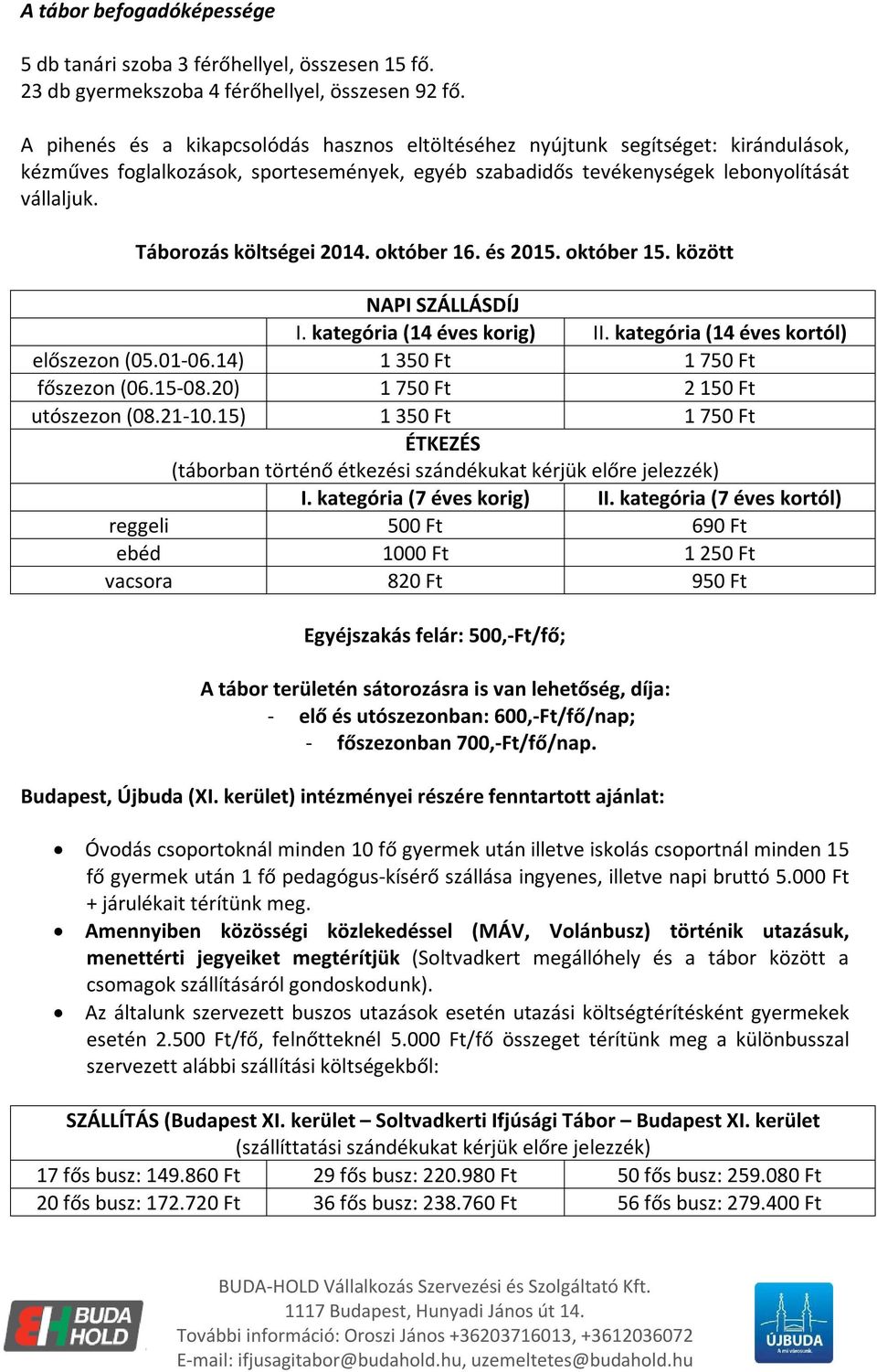 Táborozás költségei 2014. október 16. és 2015. október 15. között NAPI SZÁLLÁSDÍJ I. kategória (14 éves korig) II. kategória (14 éves kortól) előszezon (05.01-06.14) 1 350 Ft 1 750 Ft főszezon (06.