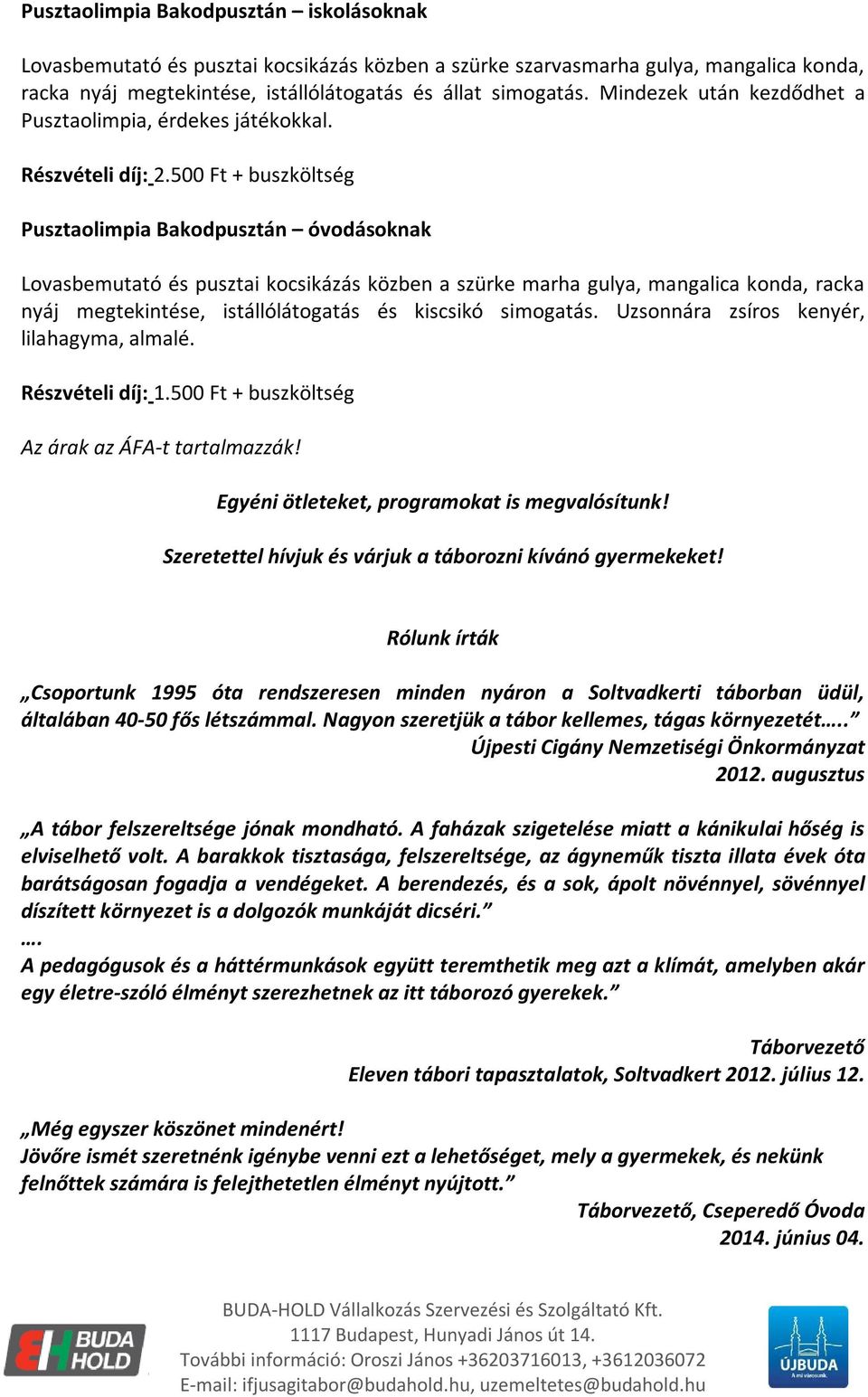 500 Ft + buszköltség Pusztaolimpia Bakodpusztán óvodásoknak Lovasbemutató és pusztai kocsikázás közben a szürke marha gulya, mangalica konda, racka nyáj megtekintése, istállólátogatás és kiscsikó